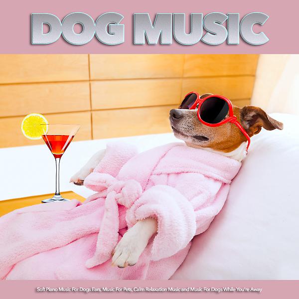 Постер альбома Dog Music: Soft Piano Music For Dogs Ears, Music For Pets, Calm Relaxation Music and Music For Dogs While You're Away