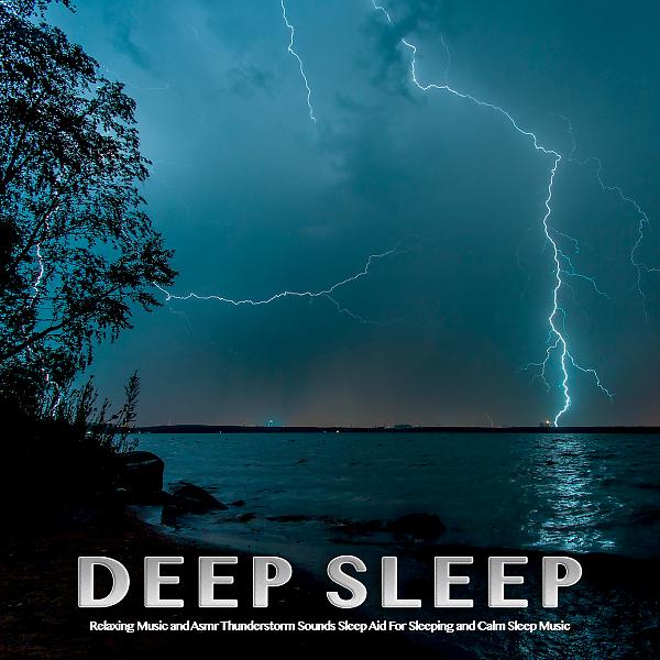 Постер альбома Deep Sleep: Relaxing Music and Asmr Thunderstorm Sounds Sleep Aid For Sleeping and Calm Sleep Music