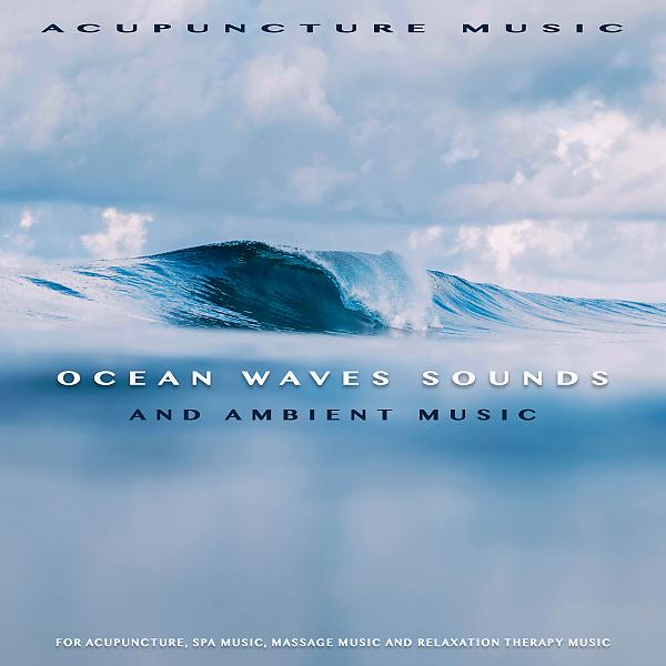Постер альбома Acupuncture Music: Ocean Waves Sounds and Ambient Music For Acupuncture, Spa Music, Massage Music and Relaxation Therapy Music