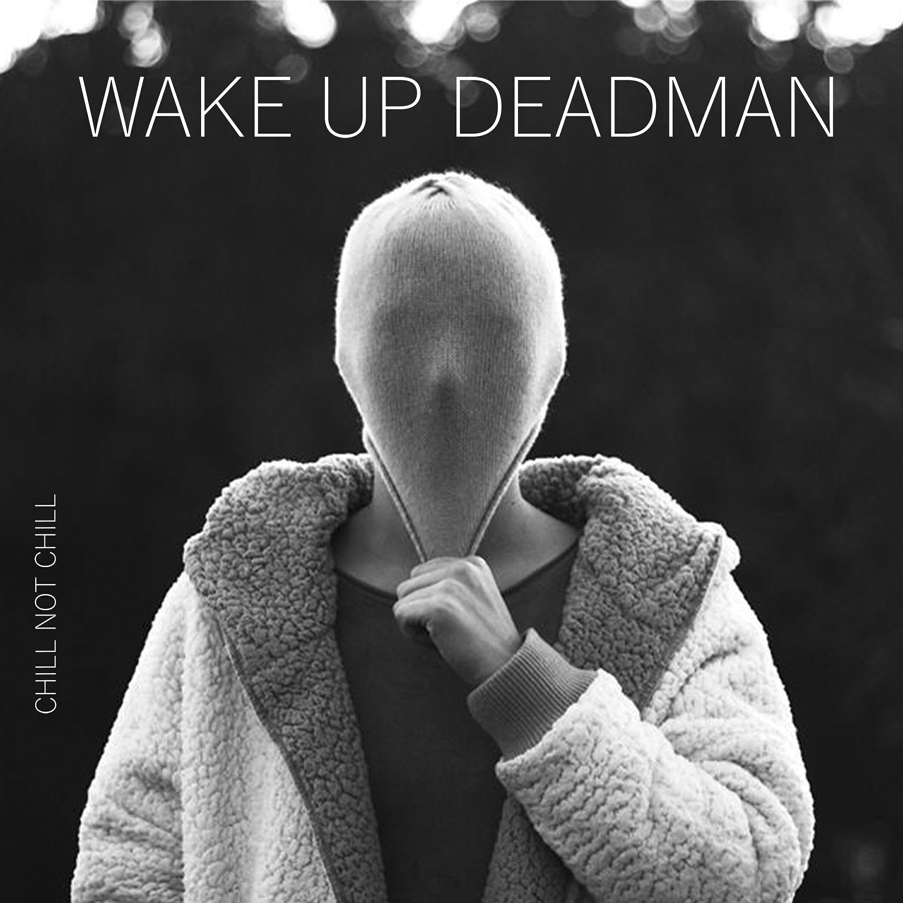 Wake Up Dead Man - Chill Not Chill