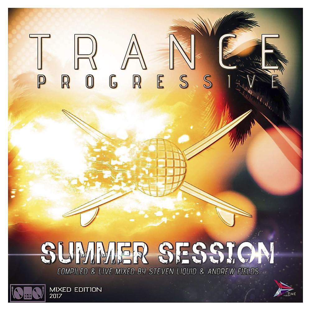 Постер альбома Trance Progressive Summer Session 2017 (Live Mixed Edition by Steven Liquid & Andrew Fields) [DJ Mix]