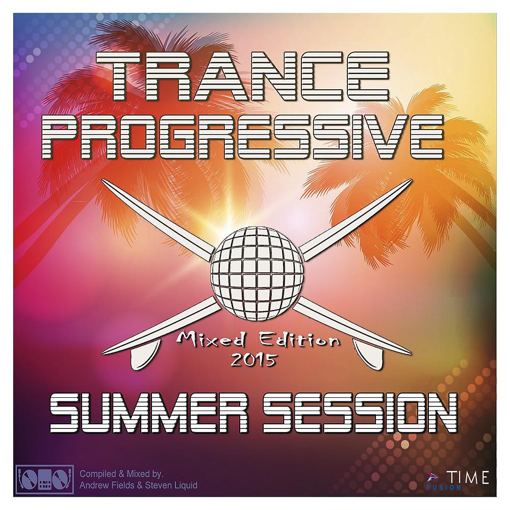 Постер альбома Trance Progressive Summer Session 2015 (Live Mixed Edition by Andrew Fields & Steven Liquid)