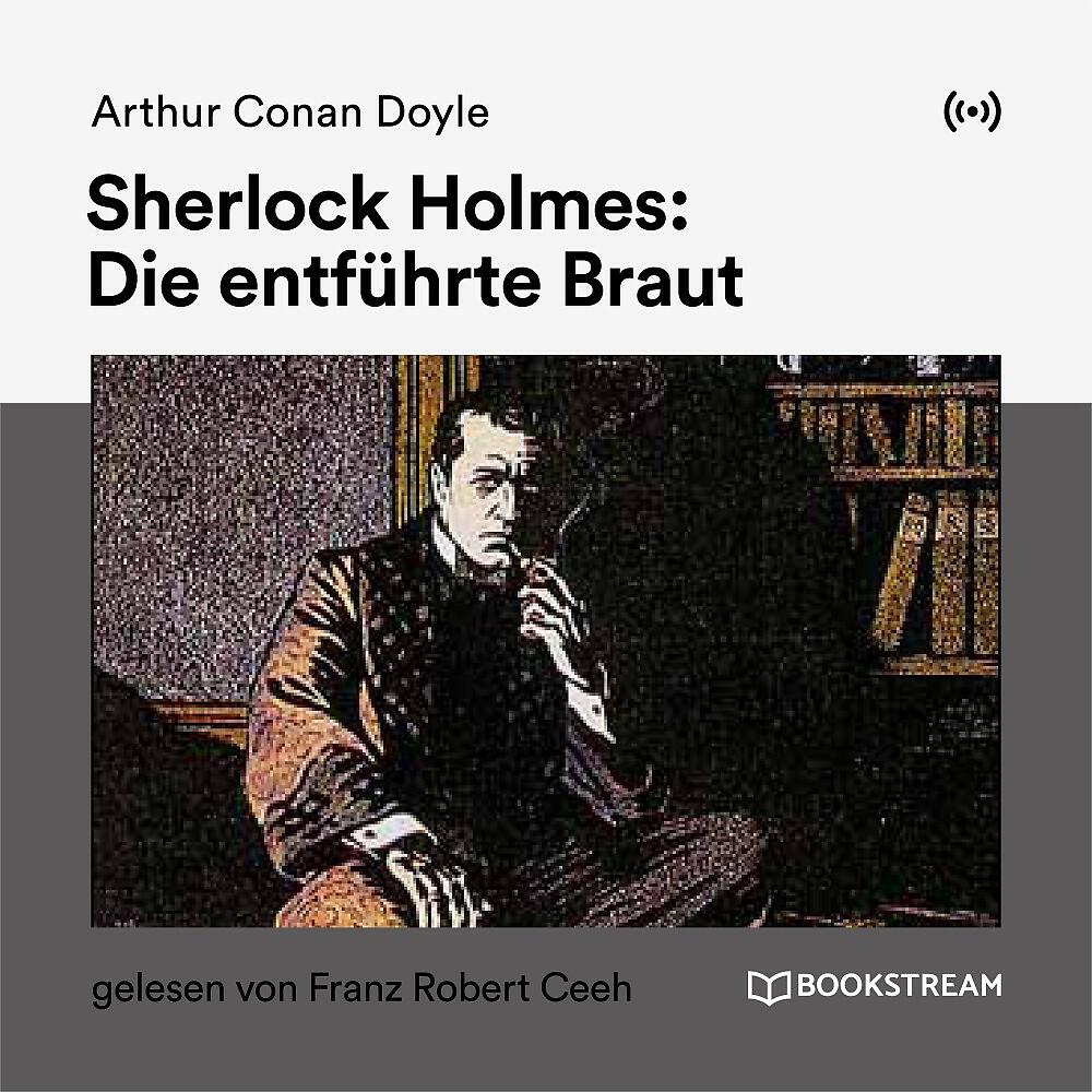 Arthur Conan Doyle - Autor Arthur Conan Doyle (Teil 14) - Sherlock Holmes: Die entführte Braut