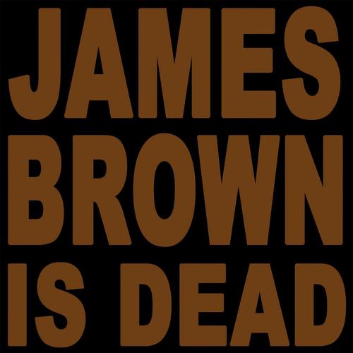 Постер альбома James Brown Is Dead 2007