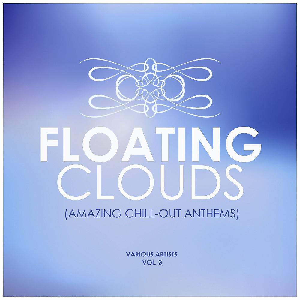 Постер альбома Floating Clouds (Amazing Chill out Anthems), Vol. 3