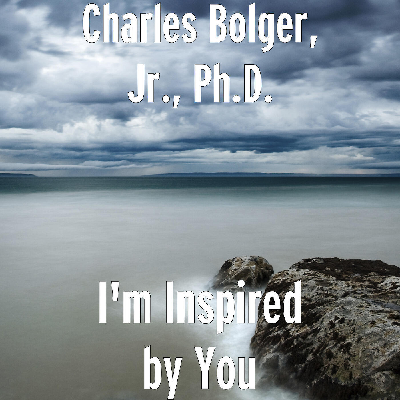 Charles Bolger, Jr., Ph.D. - I'm Inspired by You