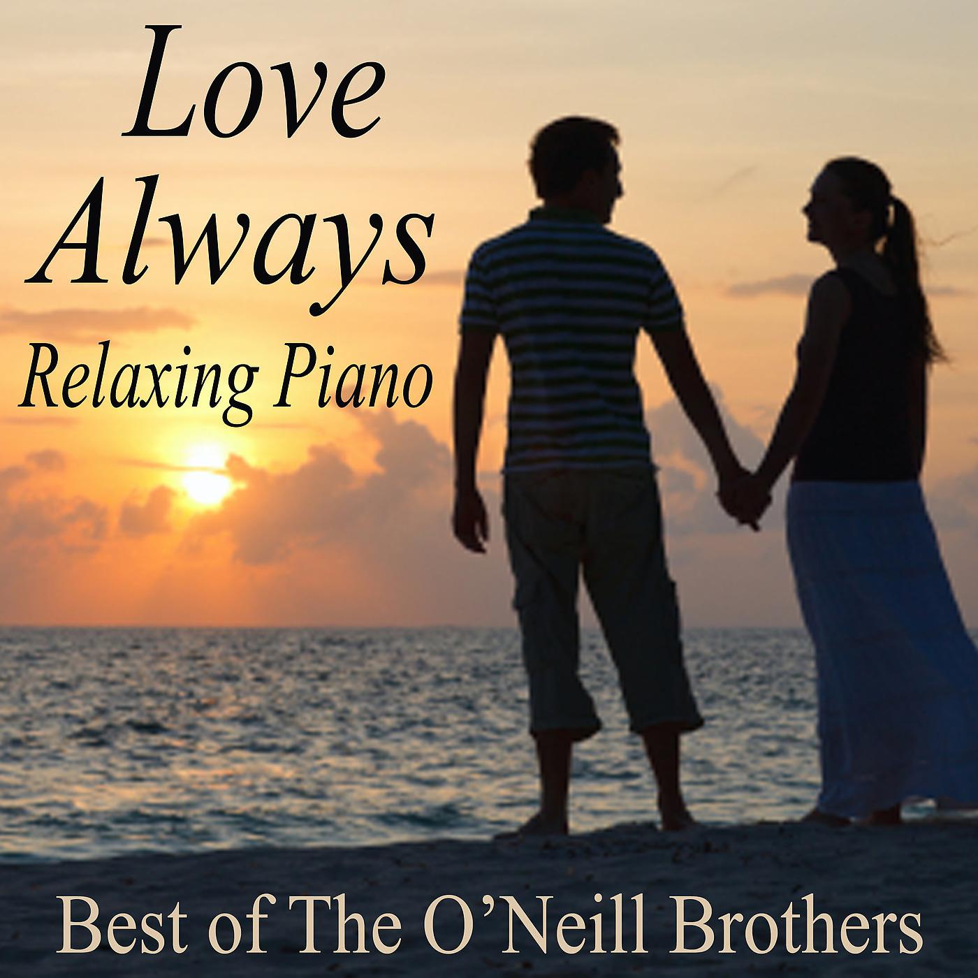 Постер альбома Love Always Relaxing Piano - Best of The O'Neill Brothers
