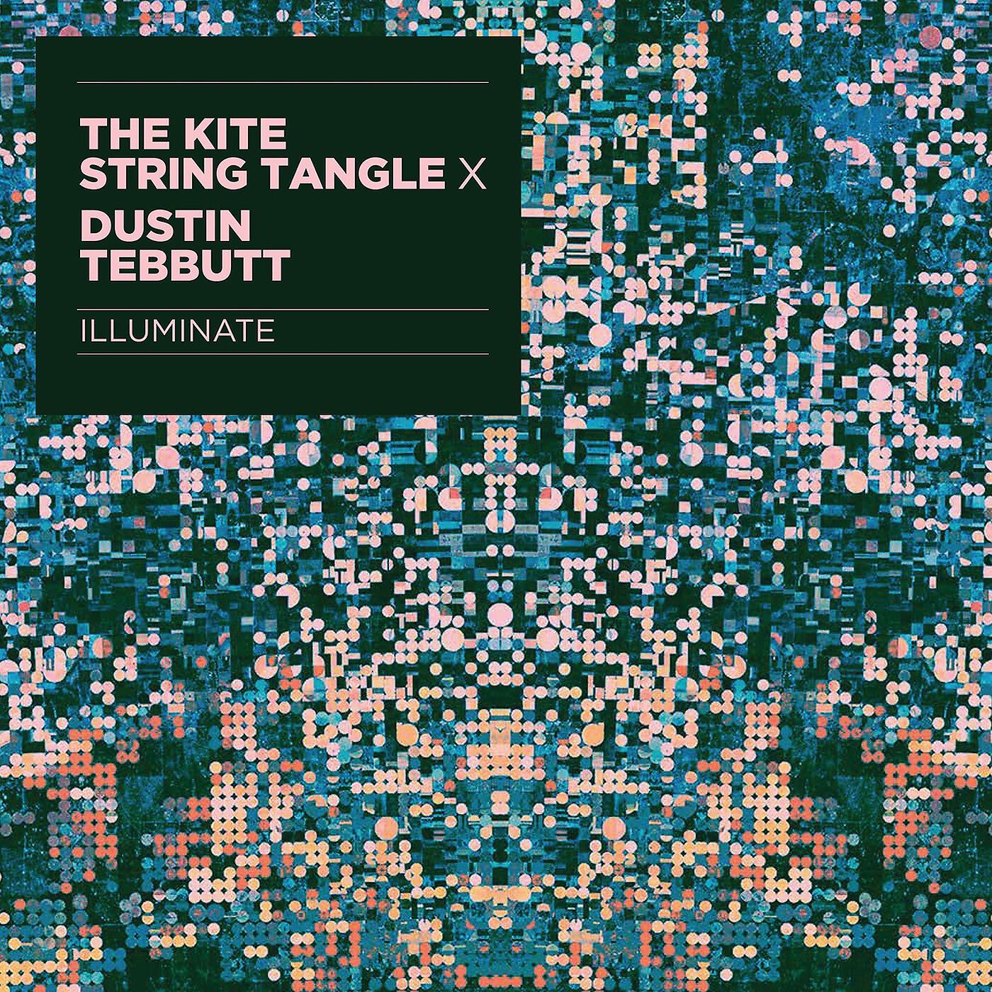 The Kite String Tangle & Dustin Tebbutt - Illuminate
