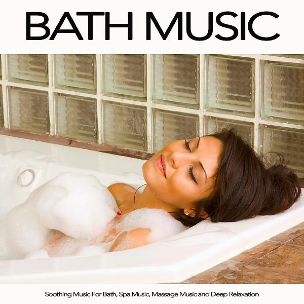 Постер альбома Bath Music: Soothing Music For Bath, Spa Music, Massage Music and Deep Relaxation