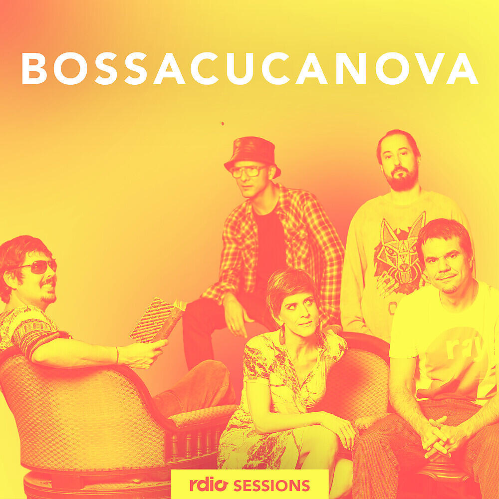 Bossacucanova - Nem Vem Que Nåo Tem (Rdio Sessions)