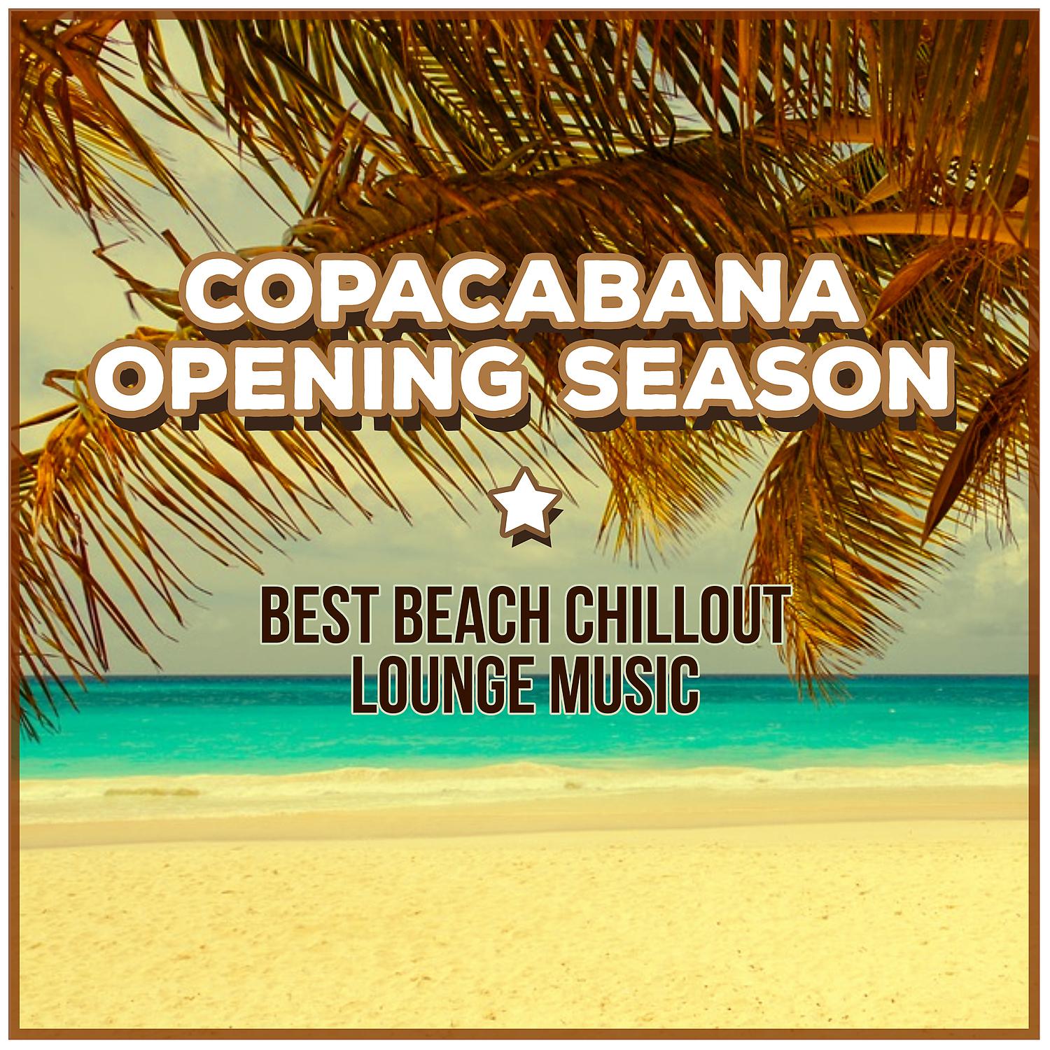Постер альбома Copacabana Opening Season: Best Beach Chillout Lounge Music, Summer Beach Bar, Dance Party
