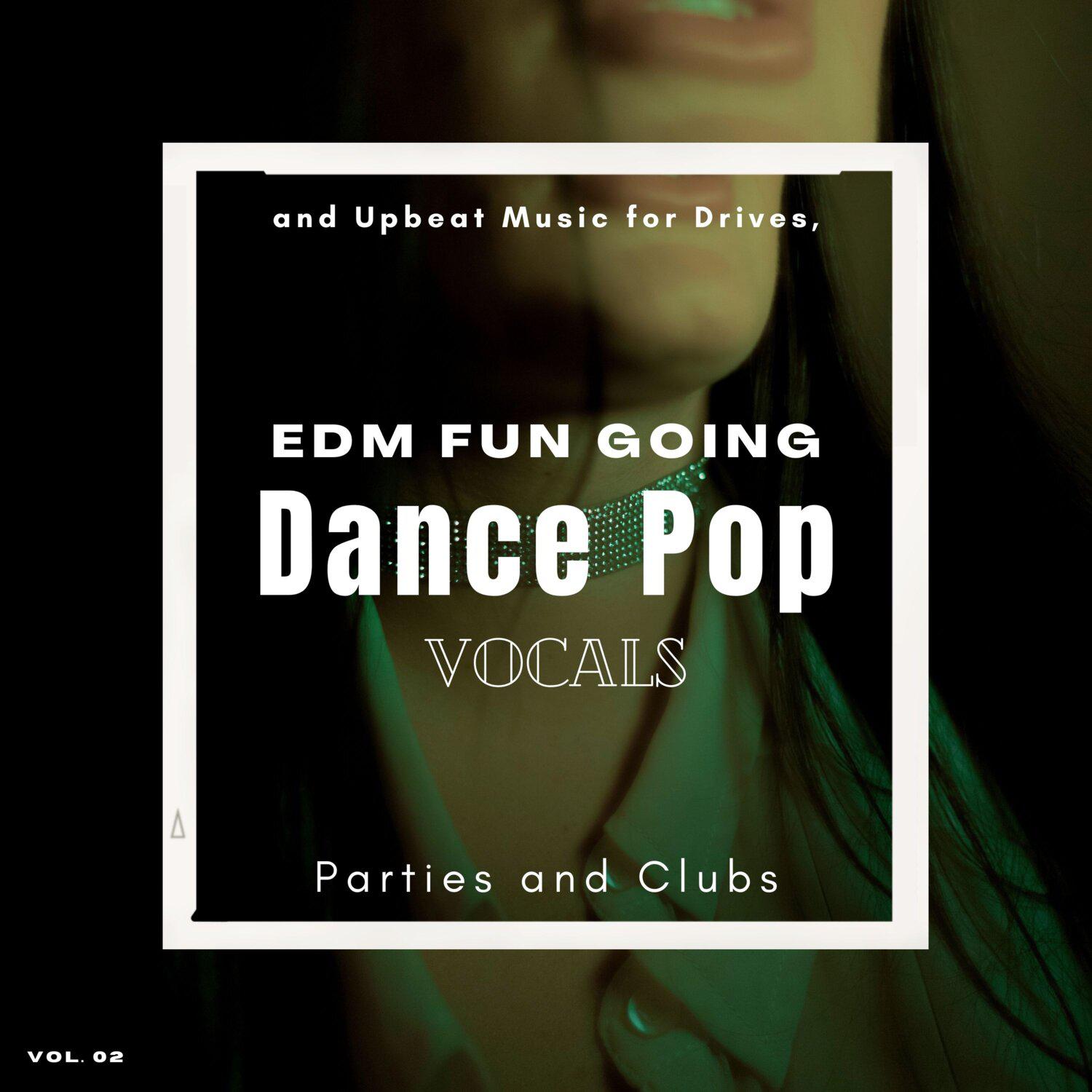 Постер альбома Dance Pop Vocals: EDM Fun Going and Upbeat Music for Drives, Parties and Clubs, Vol. 02