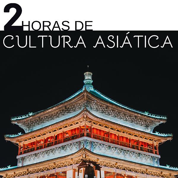 Постер альбома 2 Horas de Cultura Asiática - Música de Relajación Sonidos con Asiáticos
