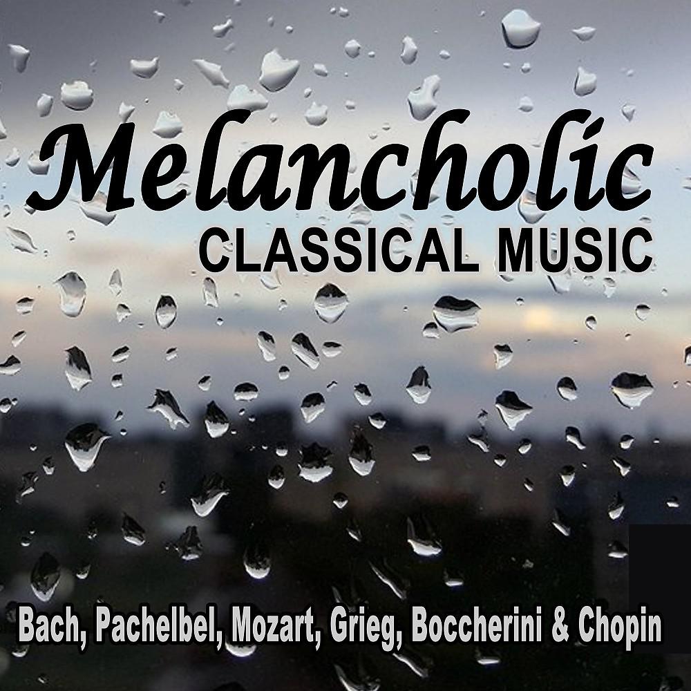 Постер альбома Melancholic Classical Music - Bach, Pachelbel, Mozart, Grieg, Boccherini & Chopin