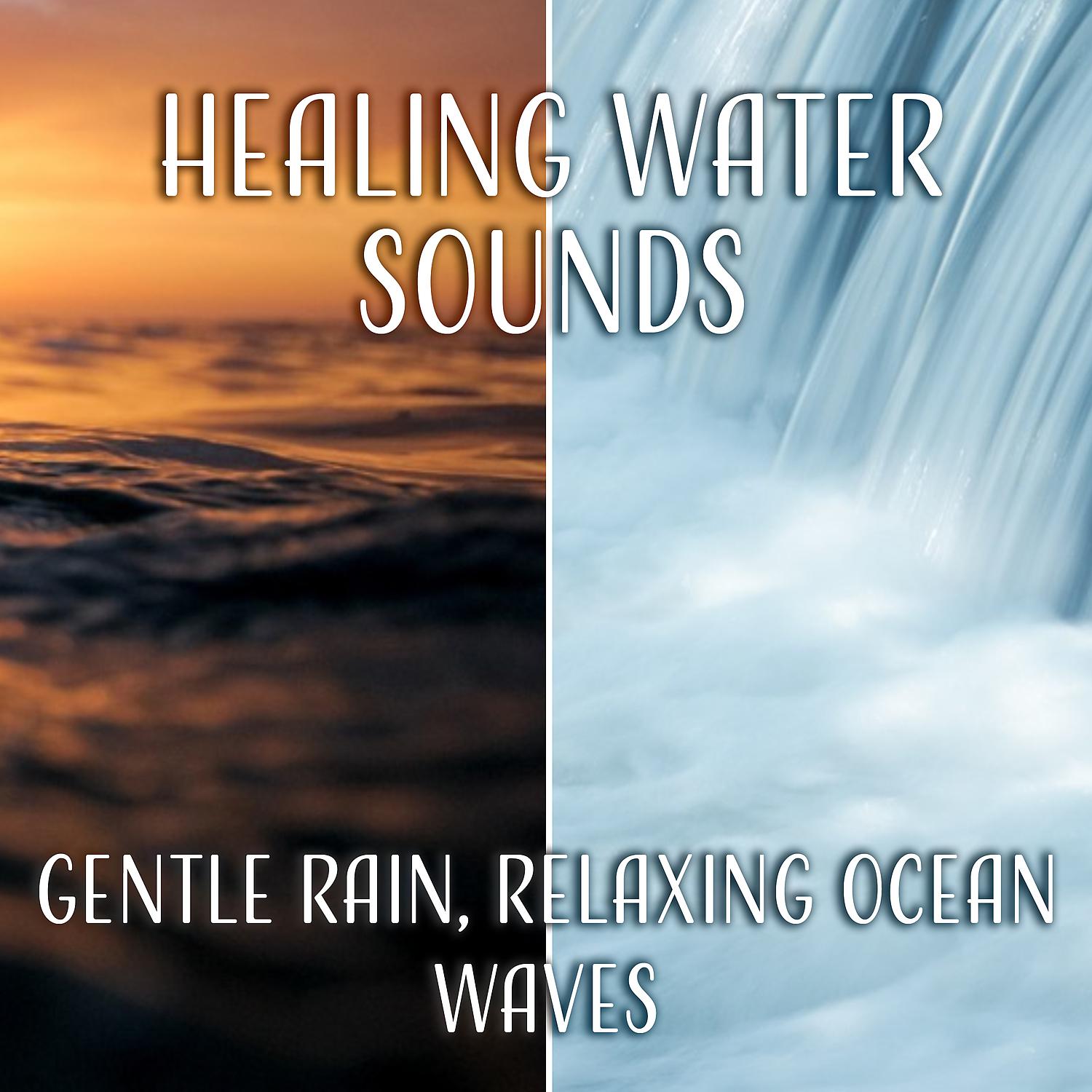 Постер альбома Healing Water Sounds: Gentle Rain, Relaxing Ocean Waves, Soothing Sea, Relaxing Waterfalls, Calming Nature Sounds, Meditation Music