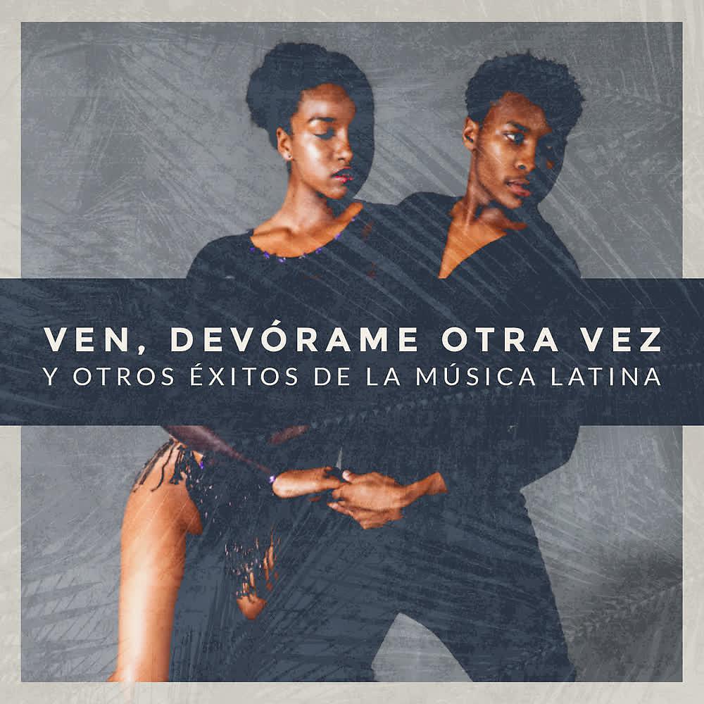 Постер альбома Ven, Devórame Otra Vez y Otros Éxitos de la Música Latina