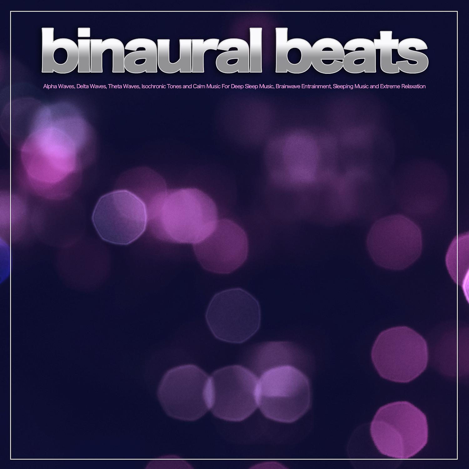 Постер альбома Binaural Beats: Alpha Waves, Delta Waves, Theta Waves, Isochronic Tones and Calm Music For Deep Sleep Music, Brainwave Entrainment, Sleeping Music and Extreme Relaxation