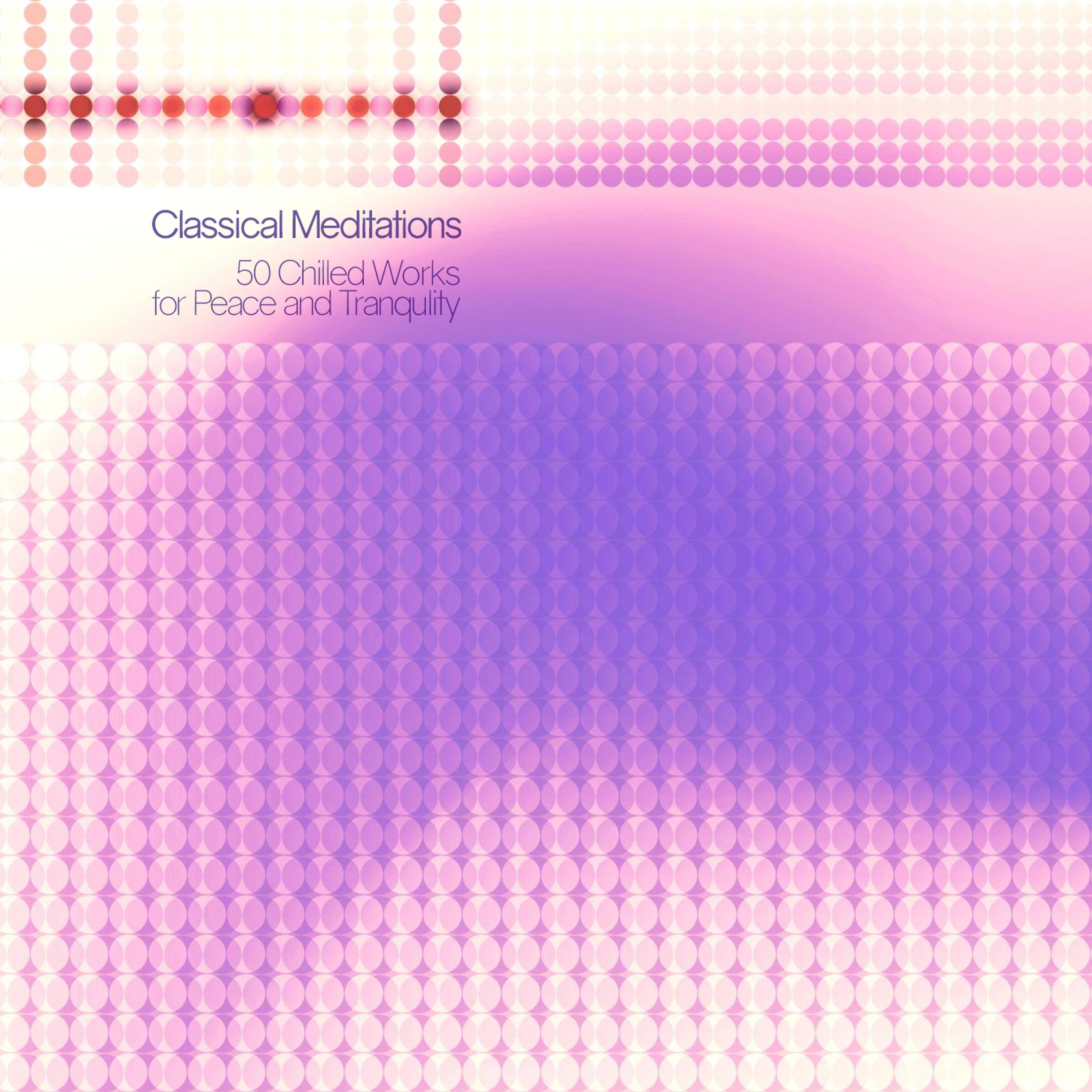 Постер альбома Classical Meditations - 50 Chilled Works for Peace and Tranqulity