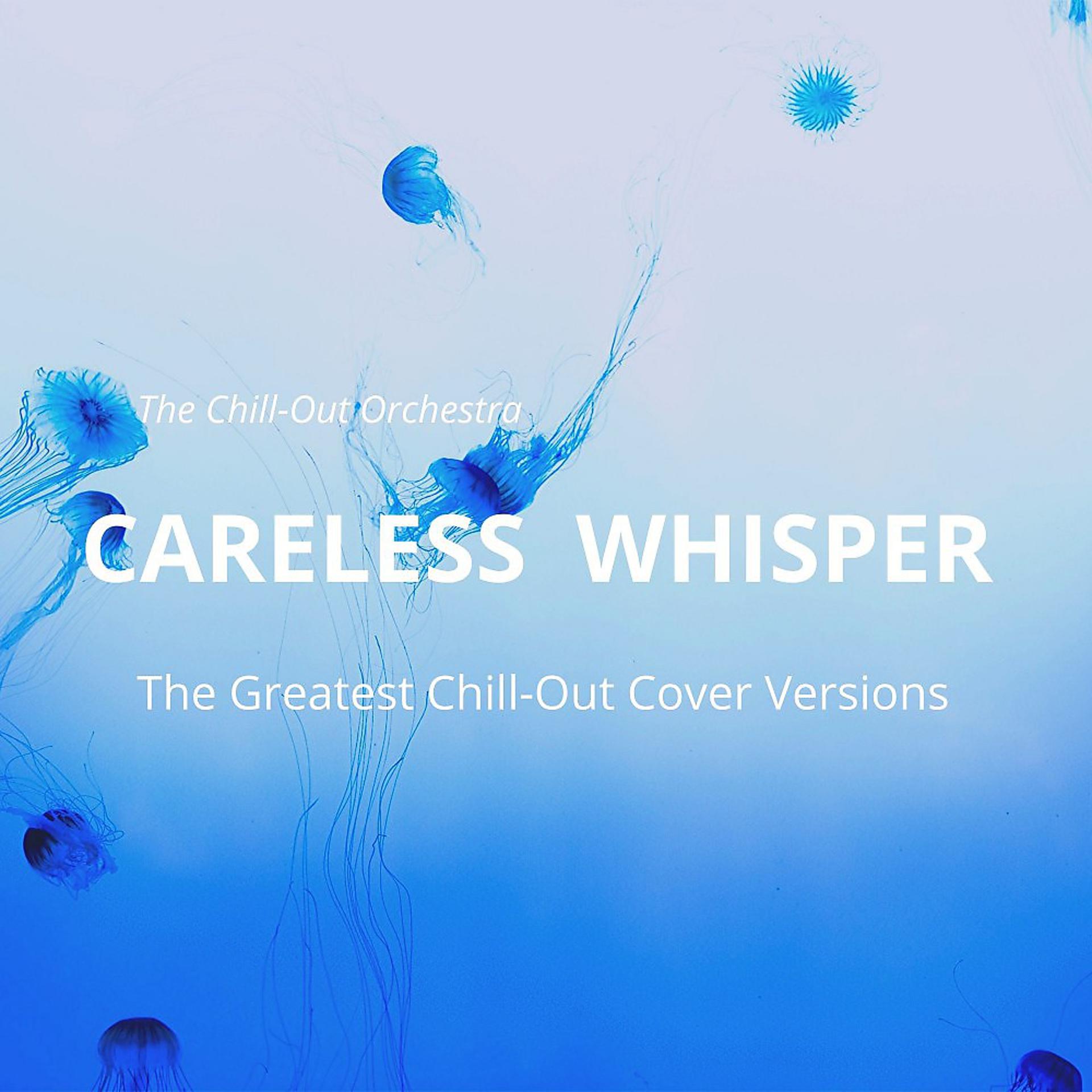 Постер альбома Careless Whisper (The Greatest Chill-Out Cover Versions)