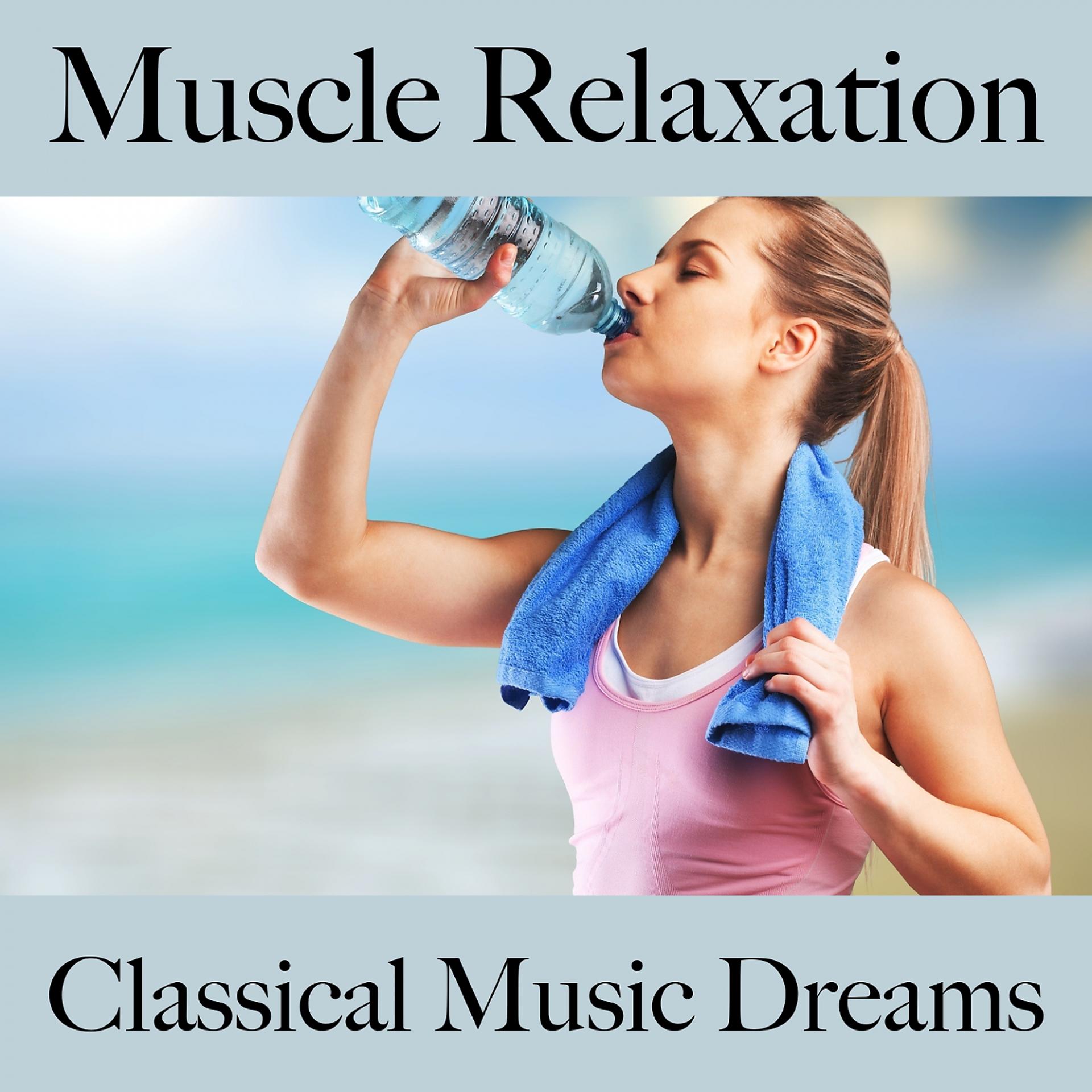 Постер альбома Muscle Relaxation: Classical Music Dreams - The Best Music For Relaxation