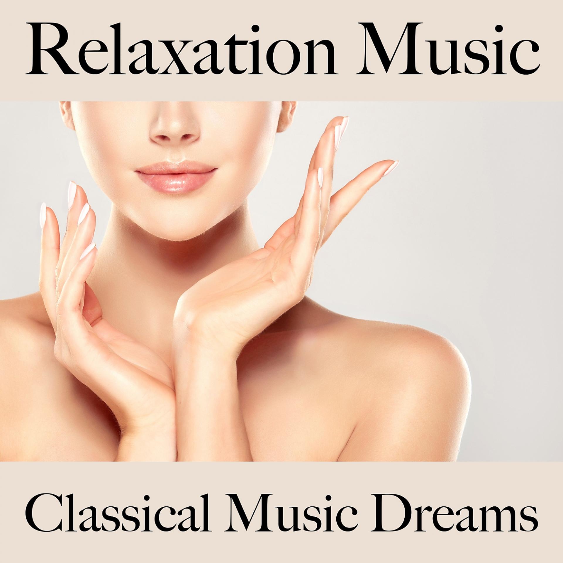 Постер альбома Relaxation Music: Classical Music Dreams - The Best Music For Relaxation