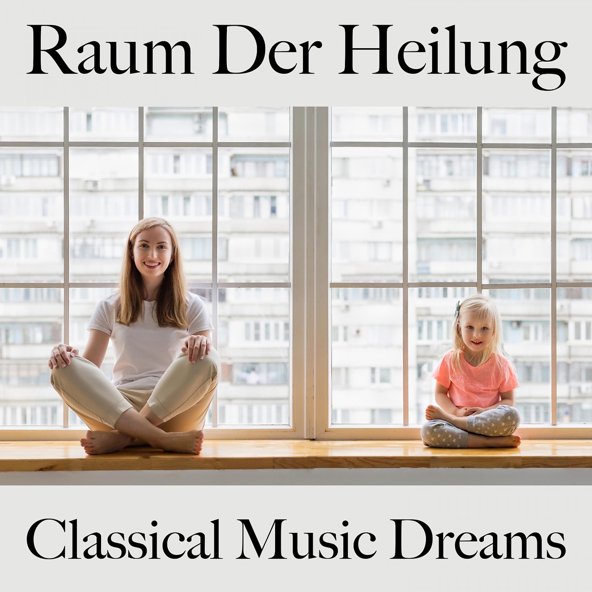 Постер альбома Raum Der Heilung: Classical Music Dreams - Die Beste Musik Zum Entspannen