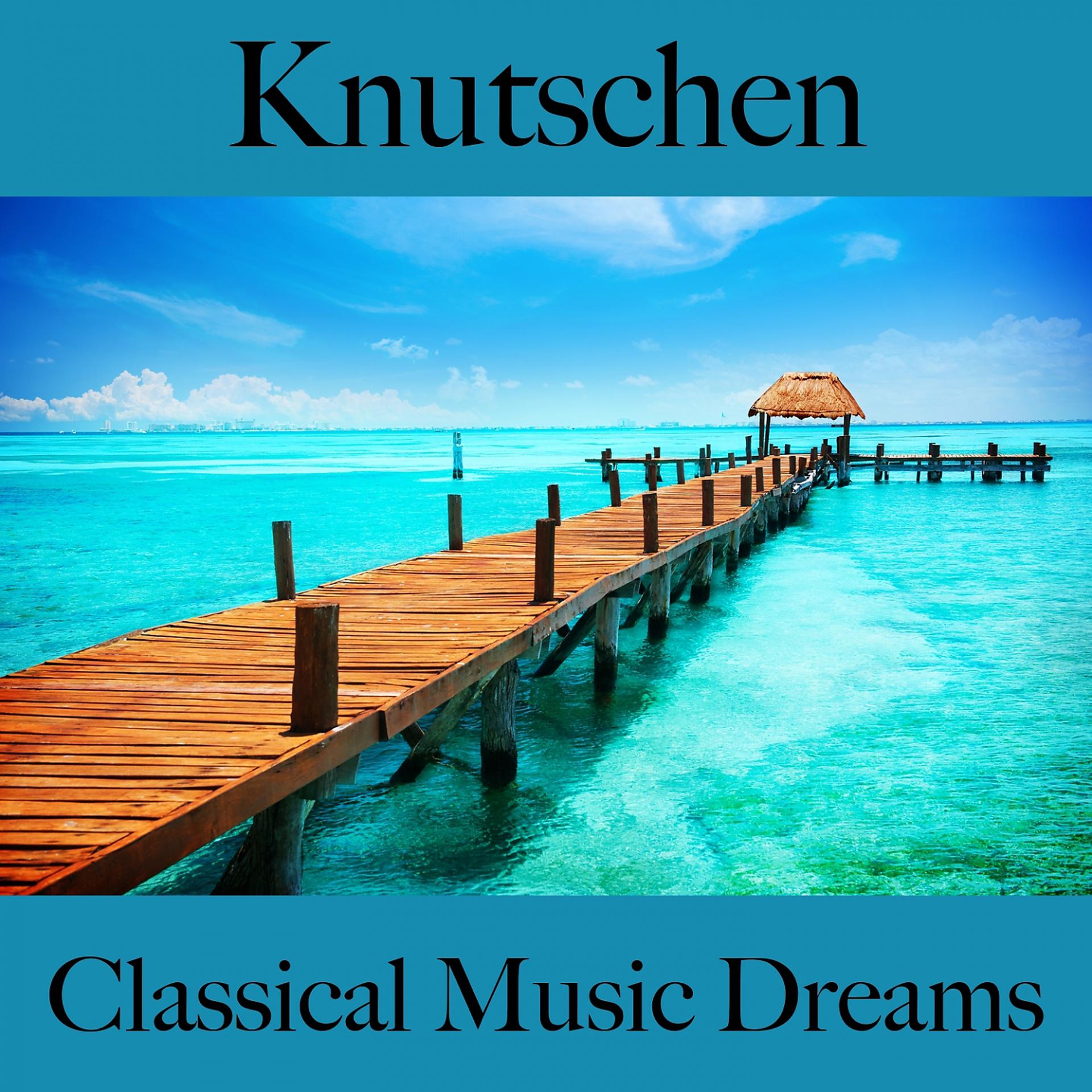 Постер альбома Knutschen: Classical Music Dreams - Die Beste Musik Für Die Sinnliche Zeit Zu Zweit