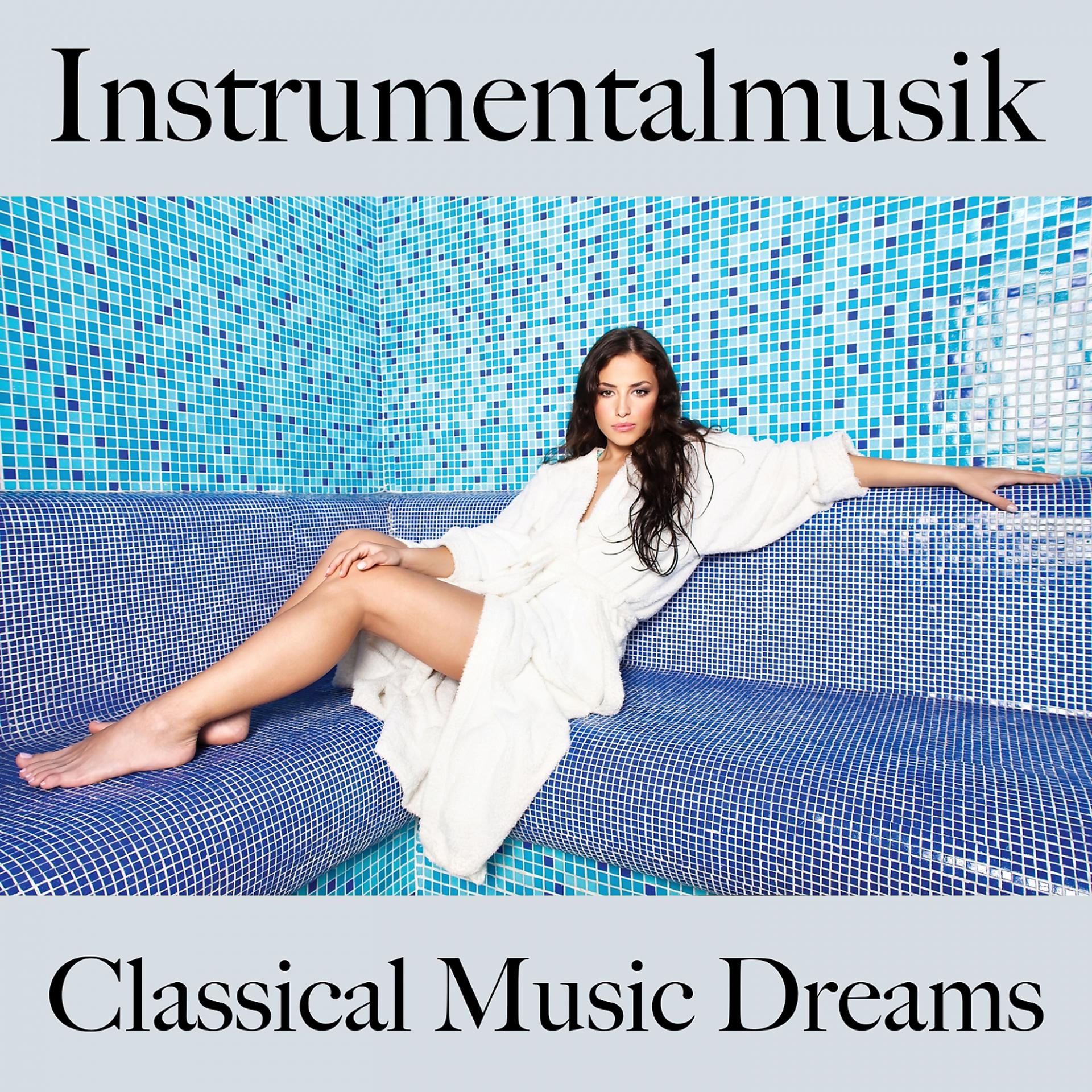 Постер альбома Instrumentalmusik: Classical Music Dreams - Die Besten Sounds Zum Entspannen