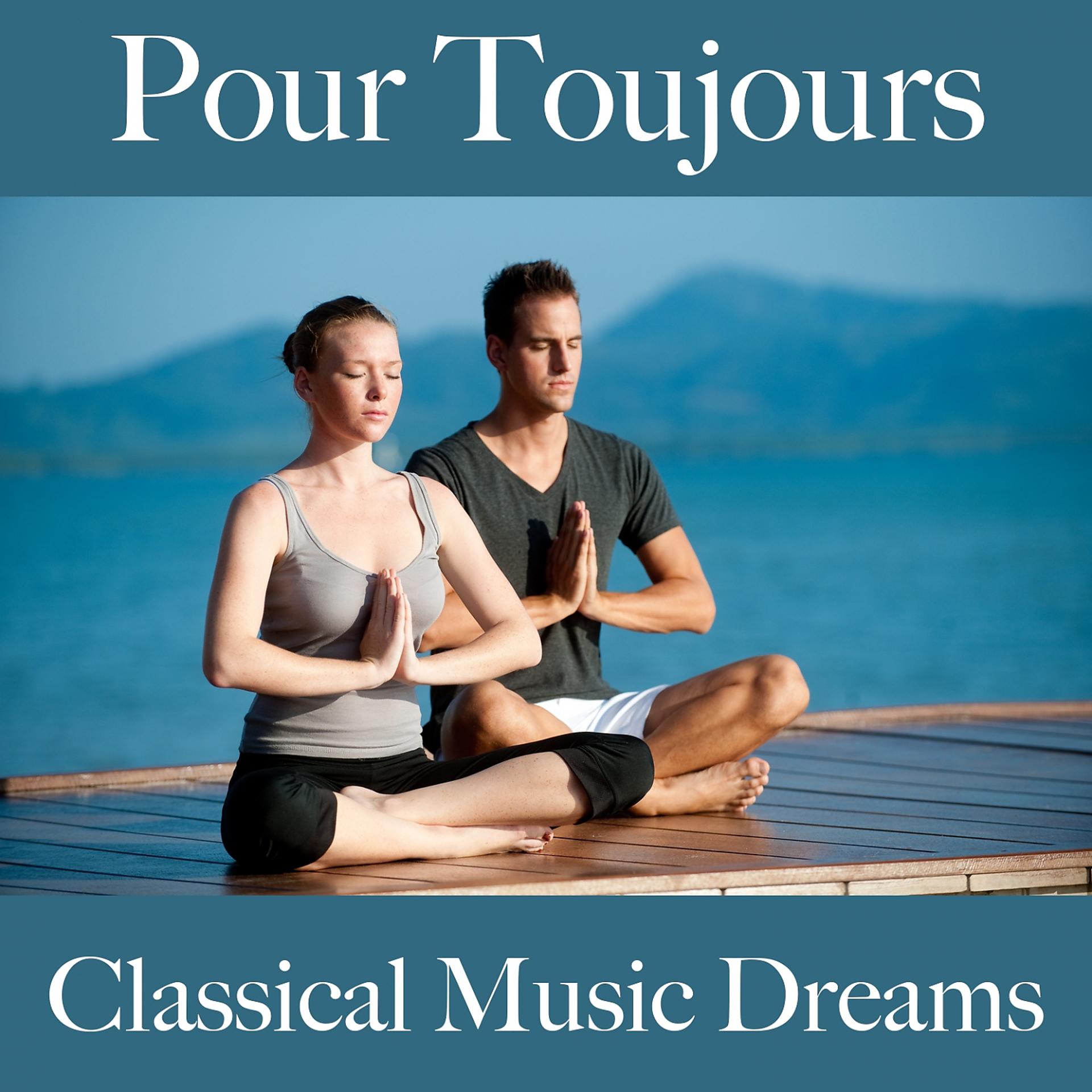 Постер альбома Pour Toujours: Classical Music Dreams - La Meilleure Musique Pour Les Moments À Deux