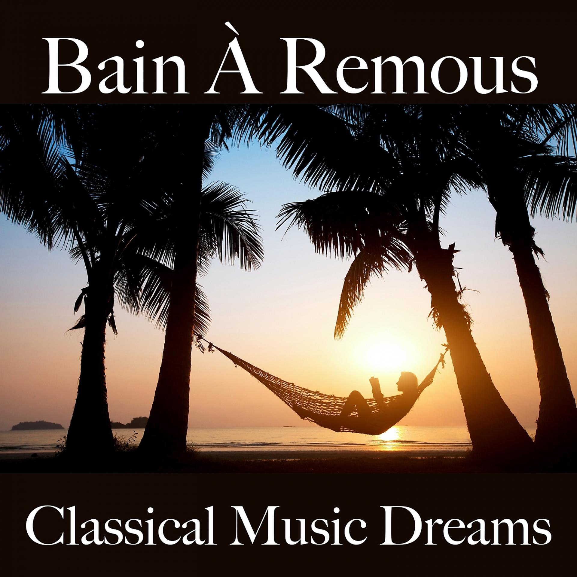 Постер альбома Bain À Remous: Classical Music Dreams - Les Meilleurs Sons Pour Se Détendre