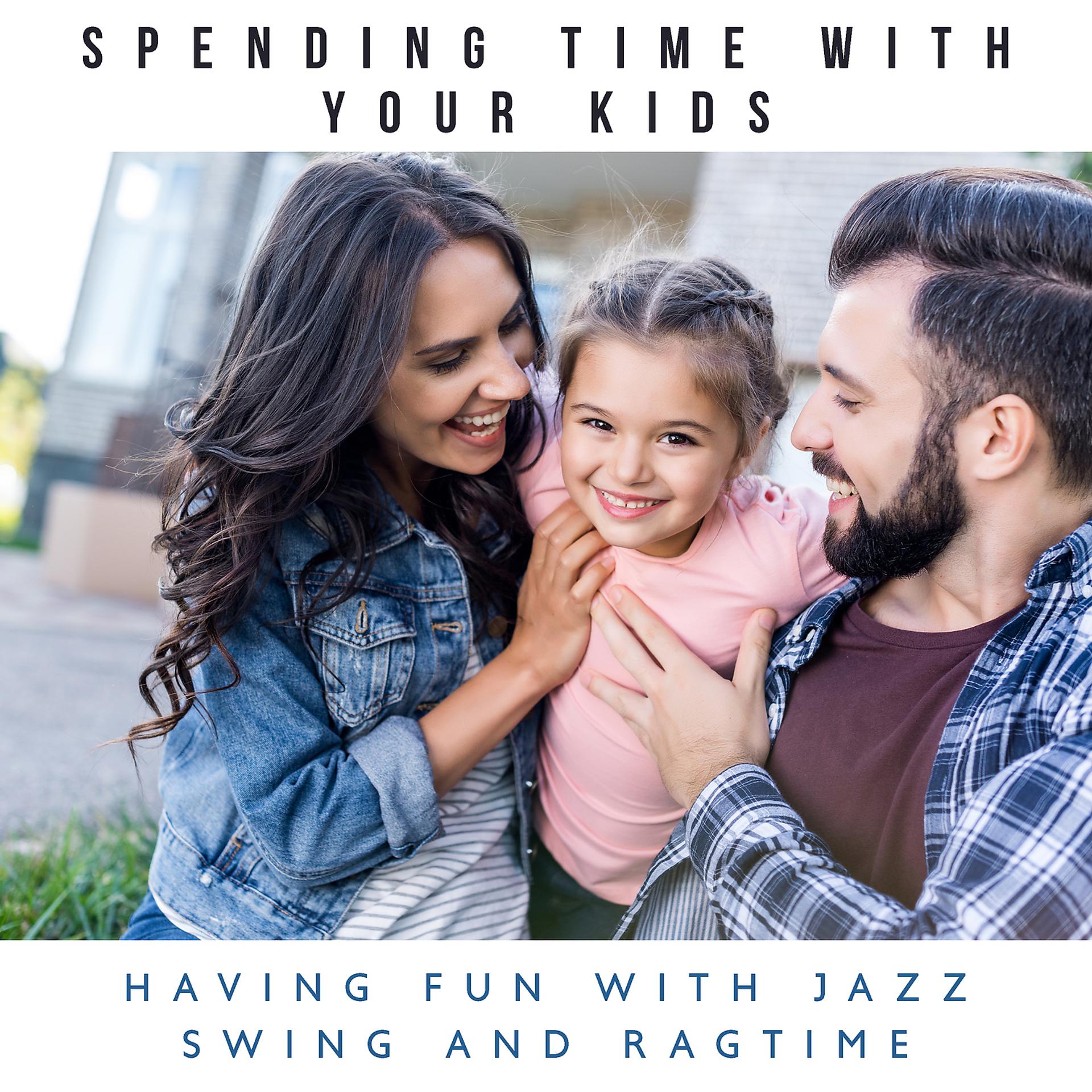Постер альбома Spending Time with Your Kids - Having Fun with Jazz, Swing and Ragtime