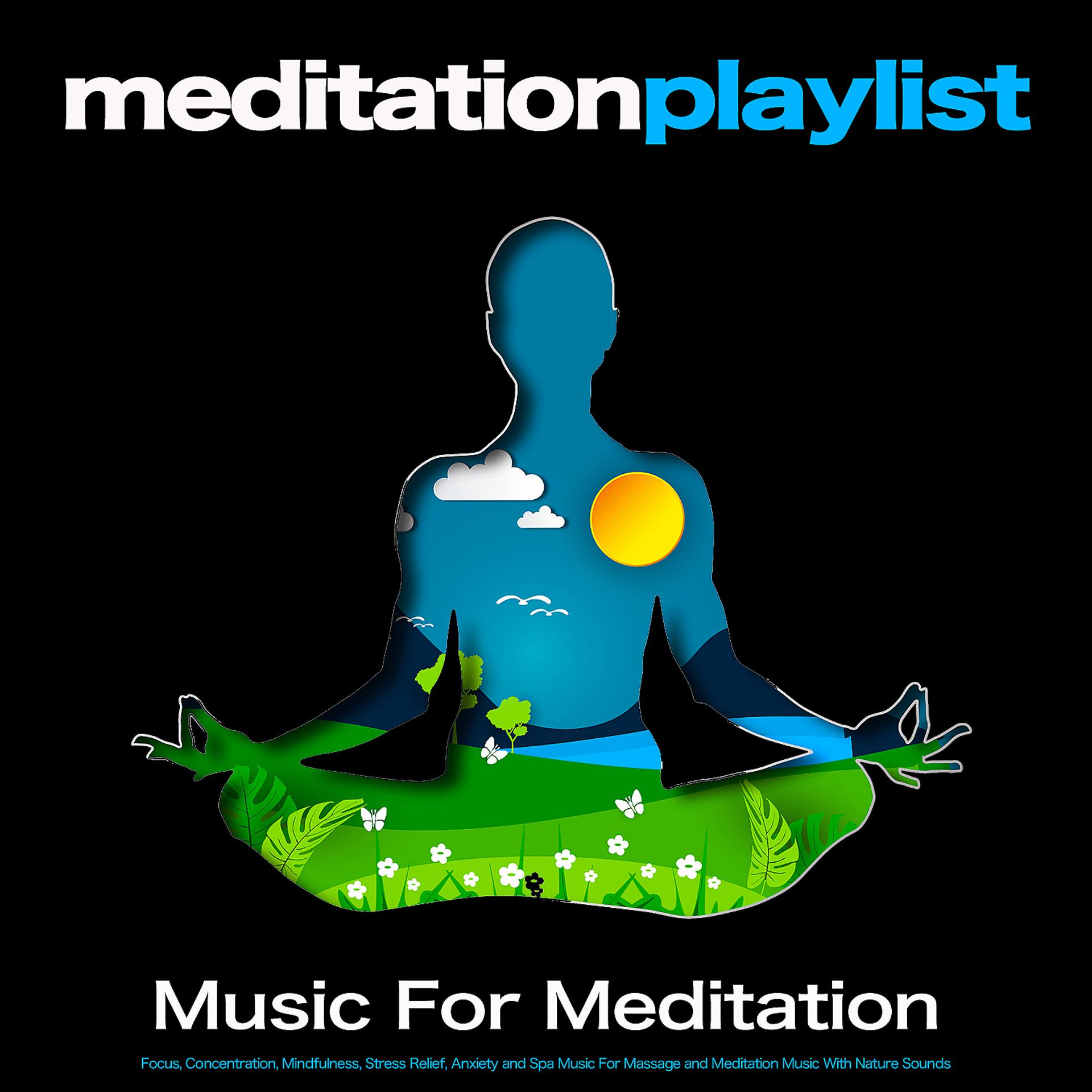 Постер альбома Meditation Playlist: Music For Meditation, Focus, Concentration, Mindfulness, Stress Relief, Anxiety and Spa Music For Massage and Meditation Music With Nature Sounds