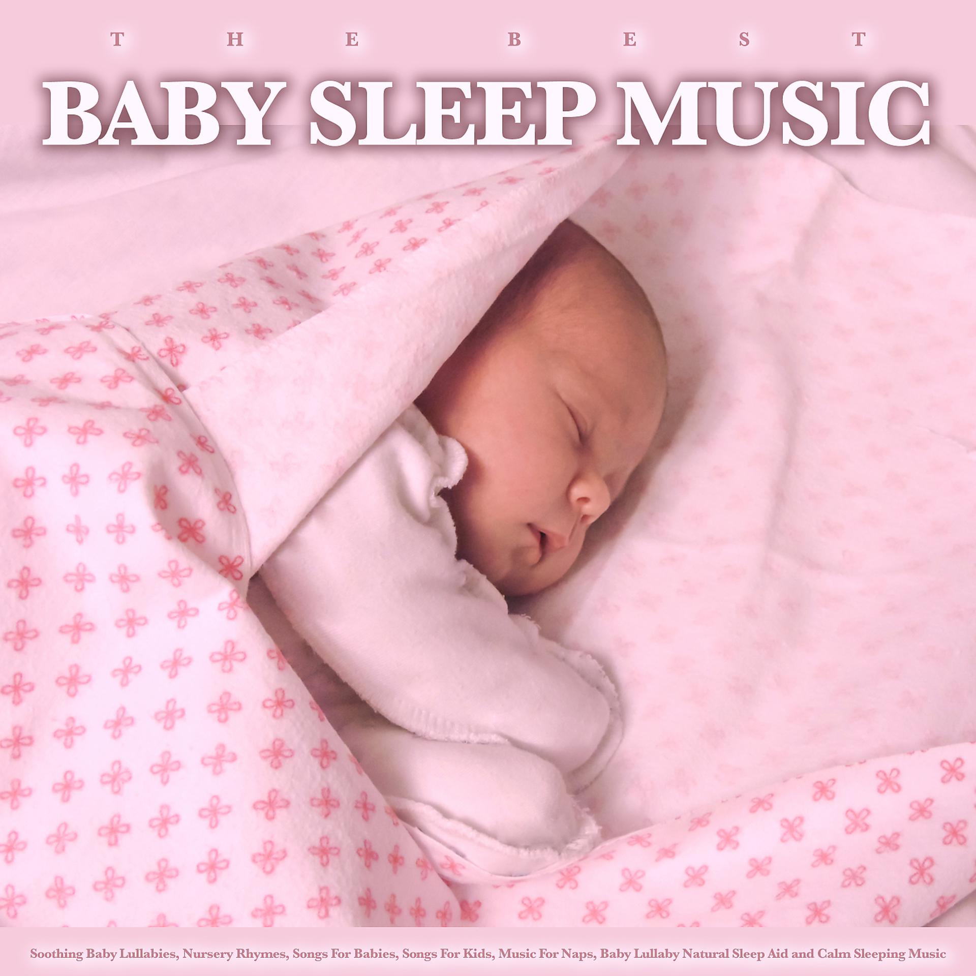 Постер альбома The Best Baby Sleep Music: Soothing Baby Lullabies, Nursery Rhymes, Songs For Babies, Songs For Kids, Music For Naps, Baby Lullaby Natural Sleep Aid and Calm Sleeping Music