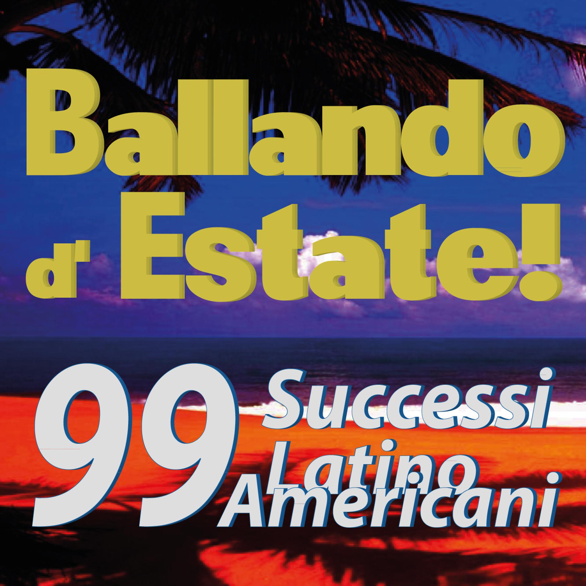 Постер альбома Ballando d'estate!  99 successi Latinoamericani...