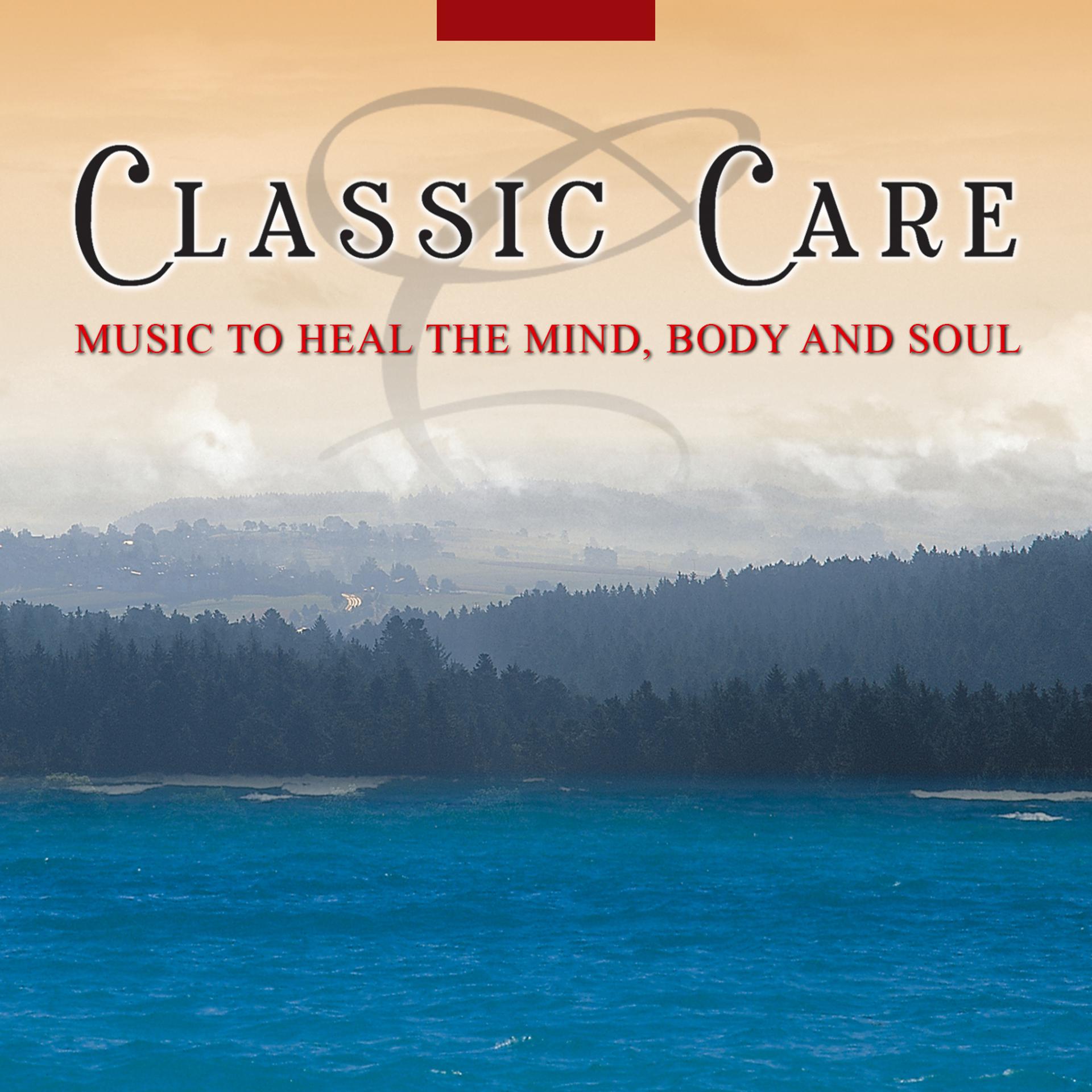 Постер альбома Classic Care: Music to Heal the Mind, Body and Soul