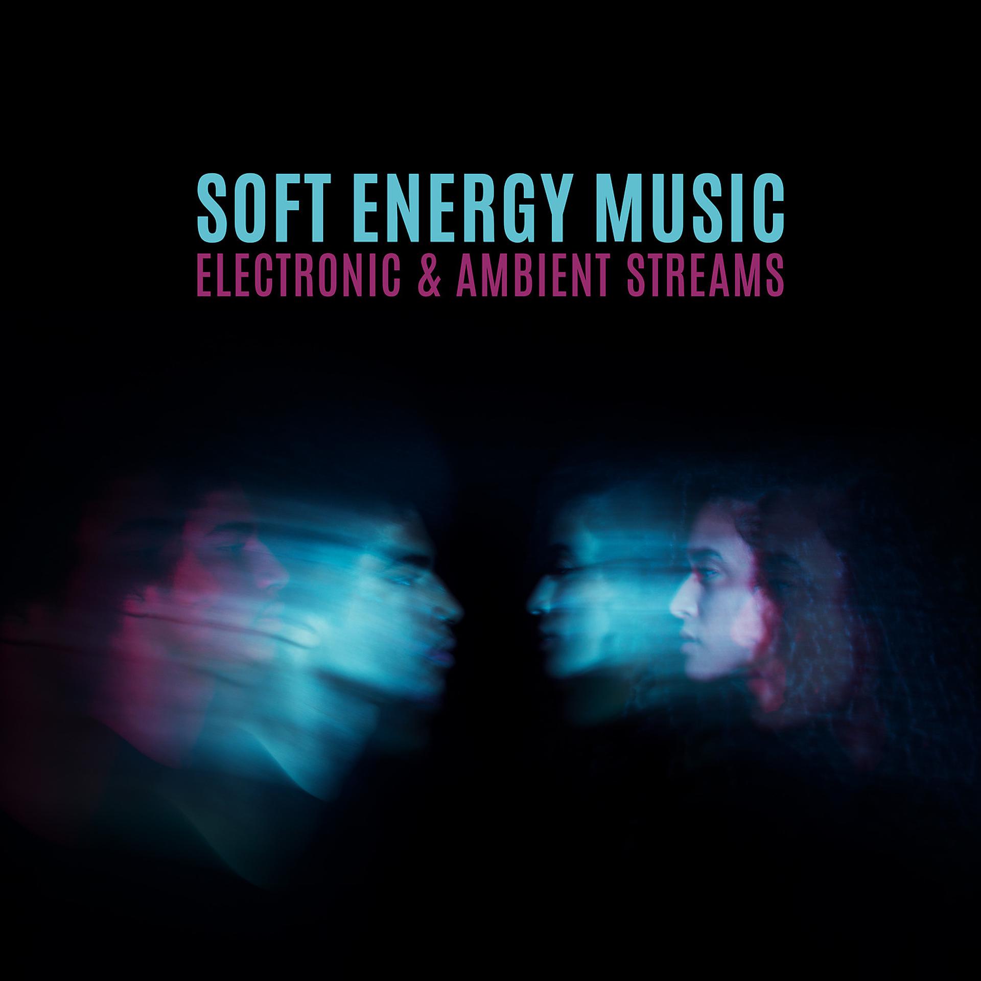 Постер альбома Soft Energy Music – Electronic & Ambient Streams