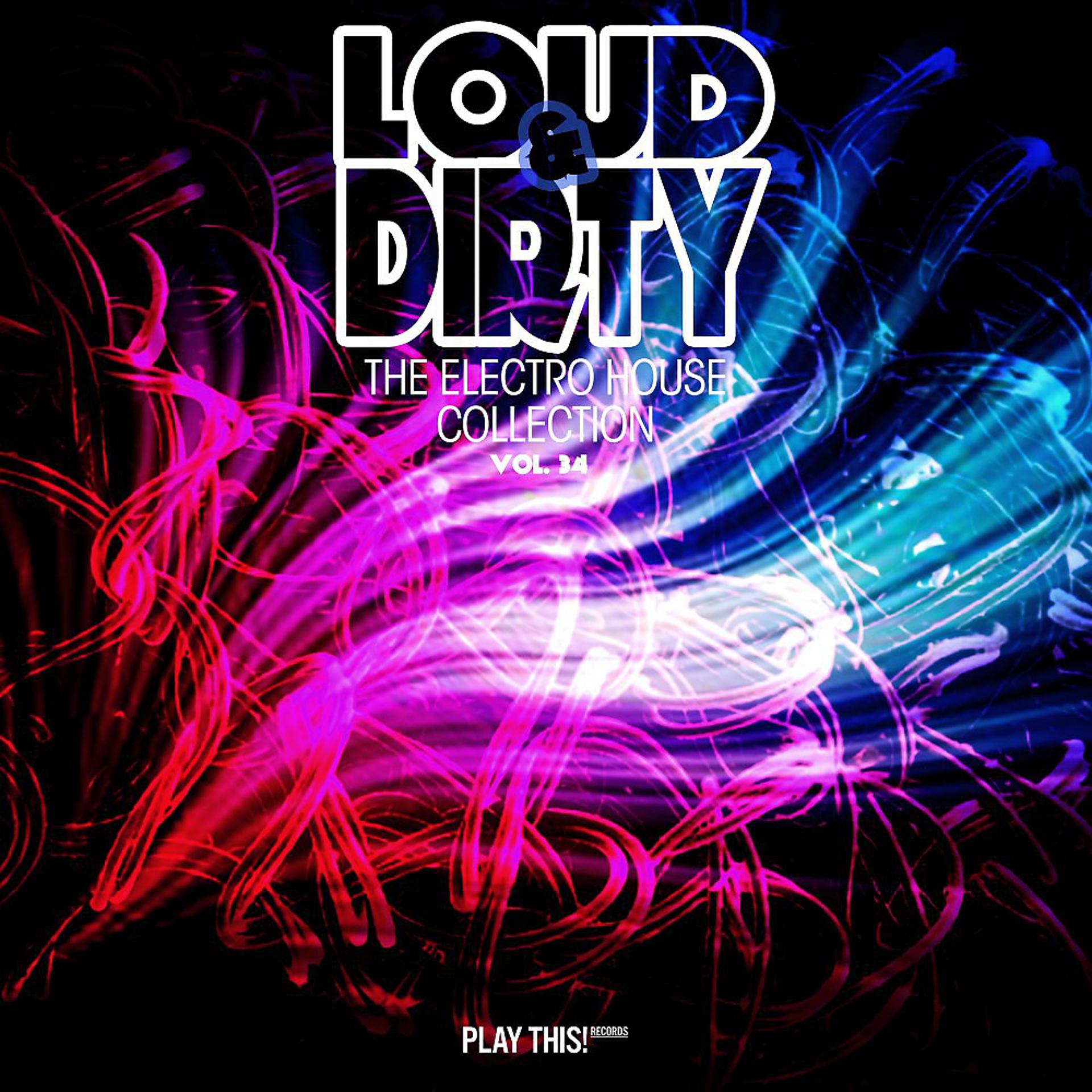 Постер альбома Loud & Dirty: The Electro House Collection, Vol. 34