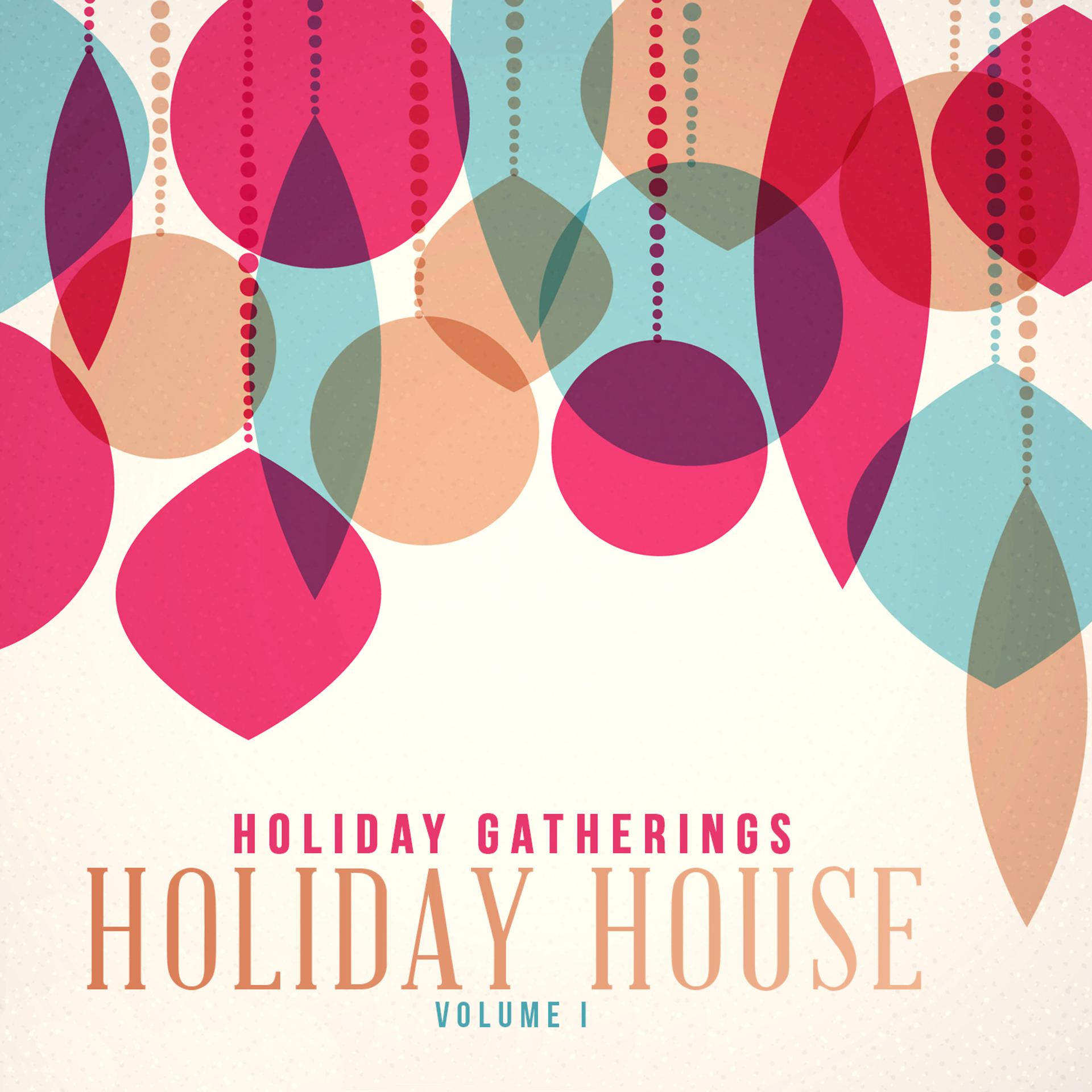 Постер альбома Holiday Gatherings: Holiday House, Vol. 1