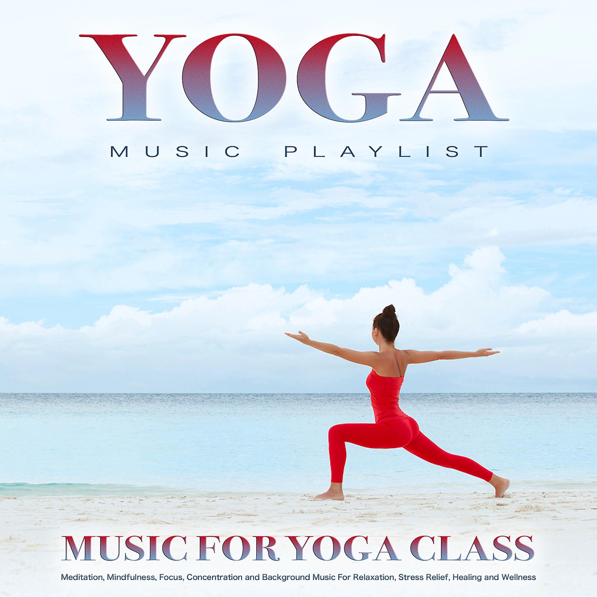 Постер альбома Yoga Music Playlist: Music For Yoga Class, Meditation, Mindfulness, Focus, Concentration and Background Music For Relaxation, Stress Relief, Healing and Wellness