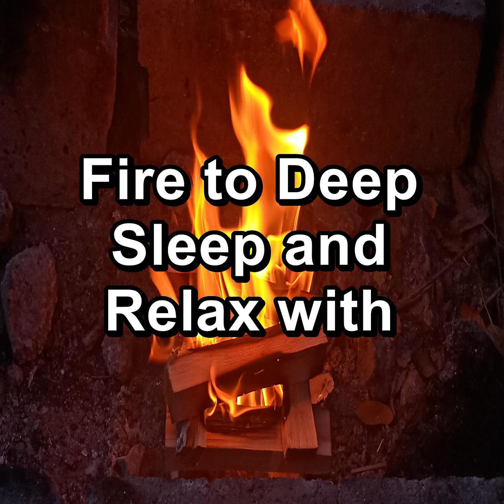 Постер альбома Fire to Deep Sleep and Relax with