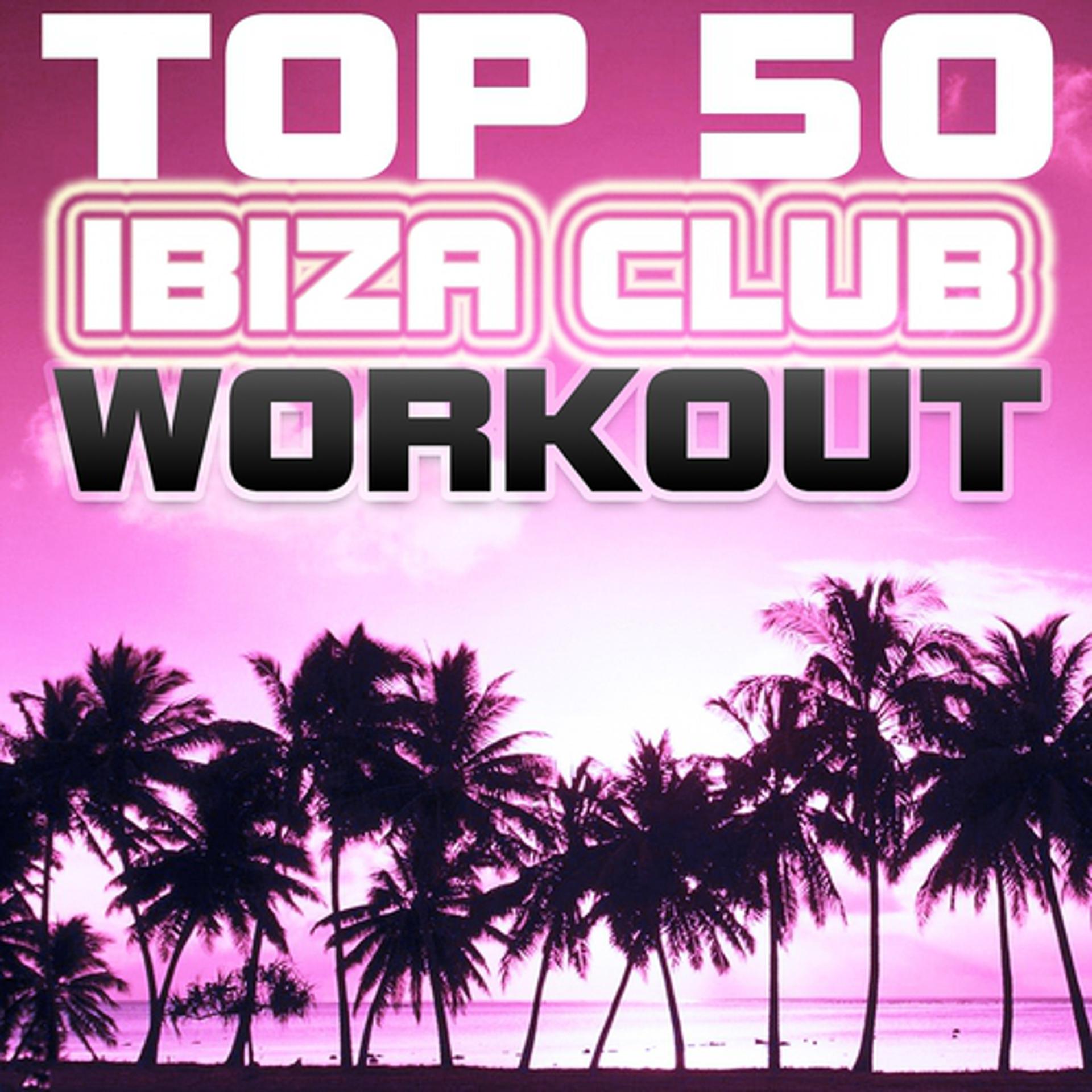 Постер альбома Top 50 Ibiza Club Workout
