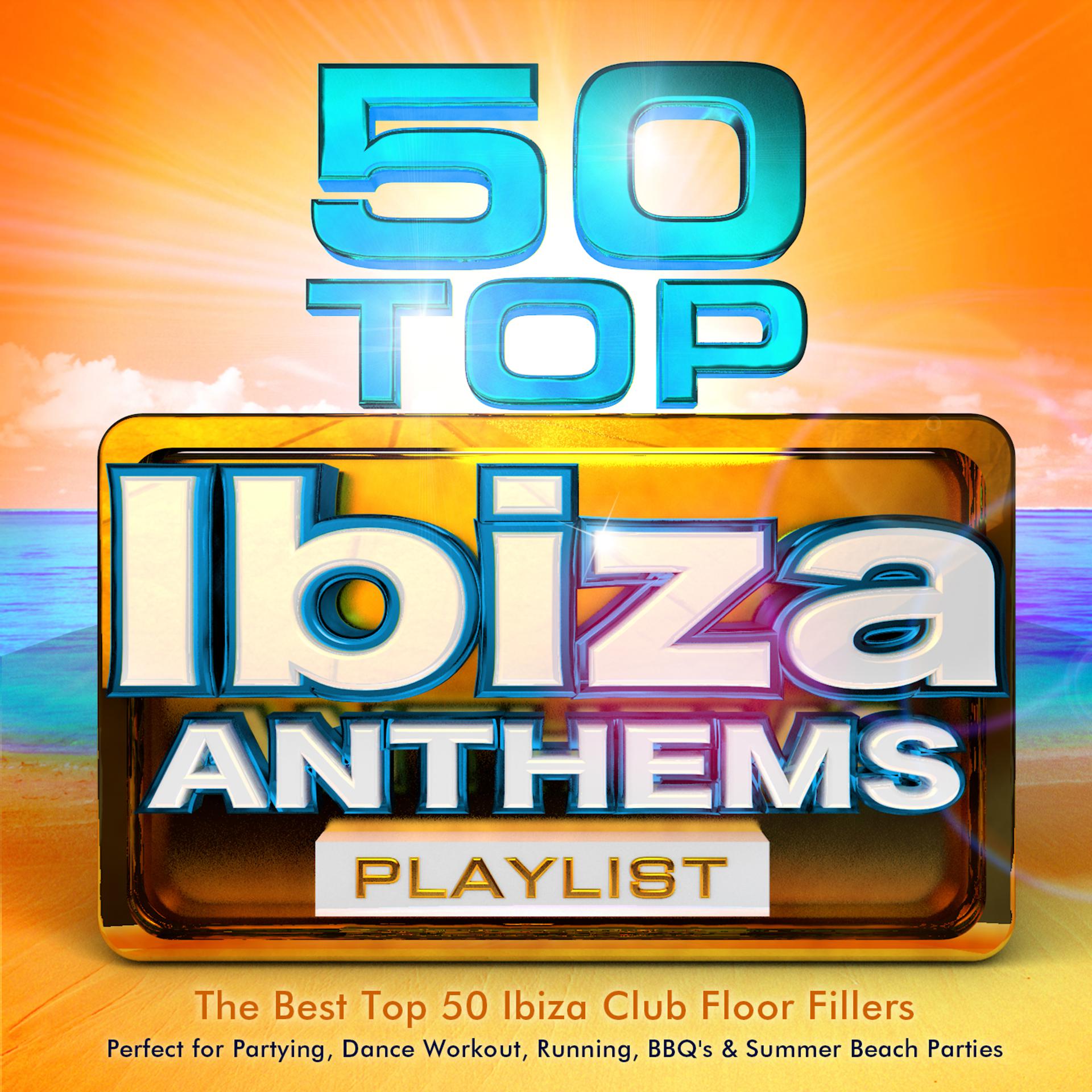 Постер альбома 50 Top Ibiza Anthems Playlist - The Best Top 50 Ibiza Club Floor Fillers - Perfect for Partying, Dance Workout, Running, Bbq's & Summer Beach Parties