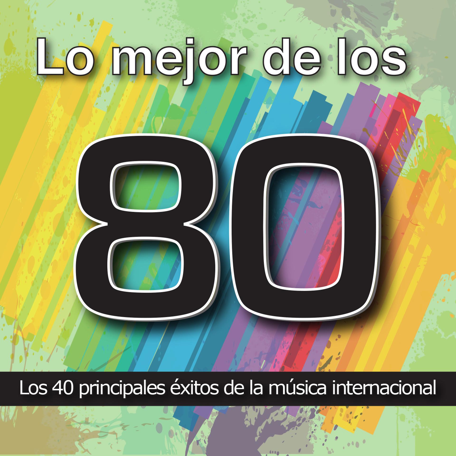 Постер альбома Lo Mejor de los 80: Los 40 Principales Éxitos de la Música Internacional. Cuarenta Canciones Pop Rock y Disco Años Ochenta