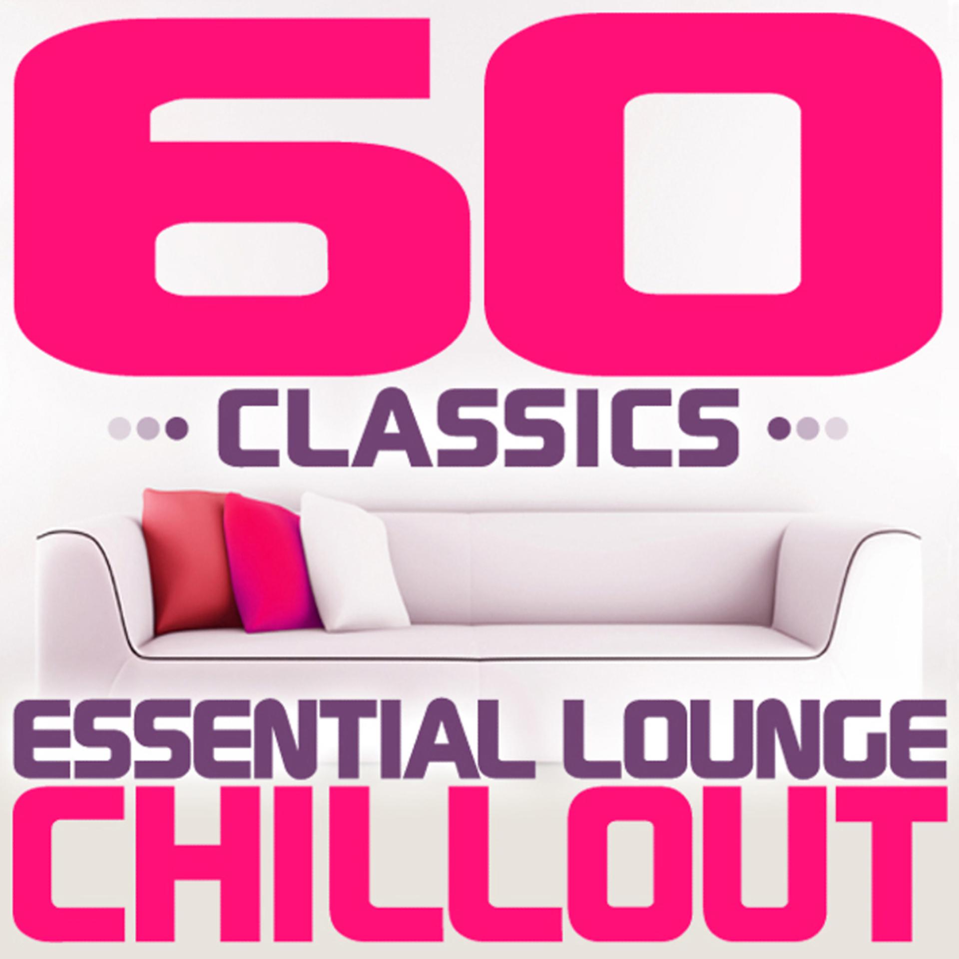 Постер альбома 60 Classics - Essential Lounge Chillout (Chill Out)