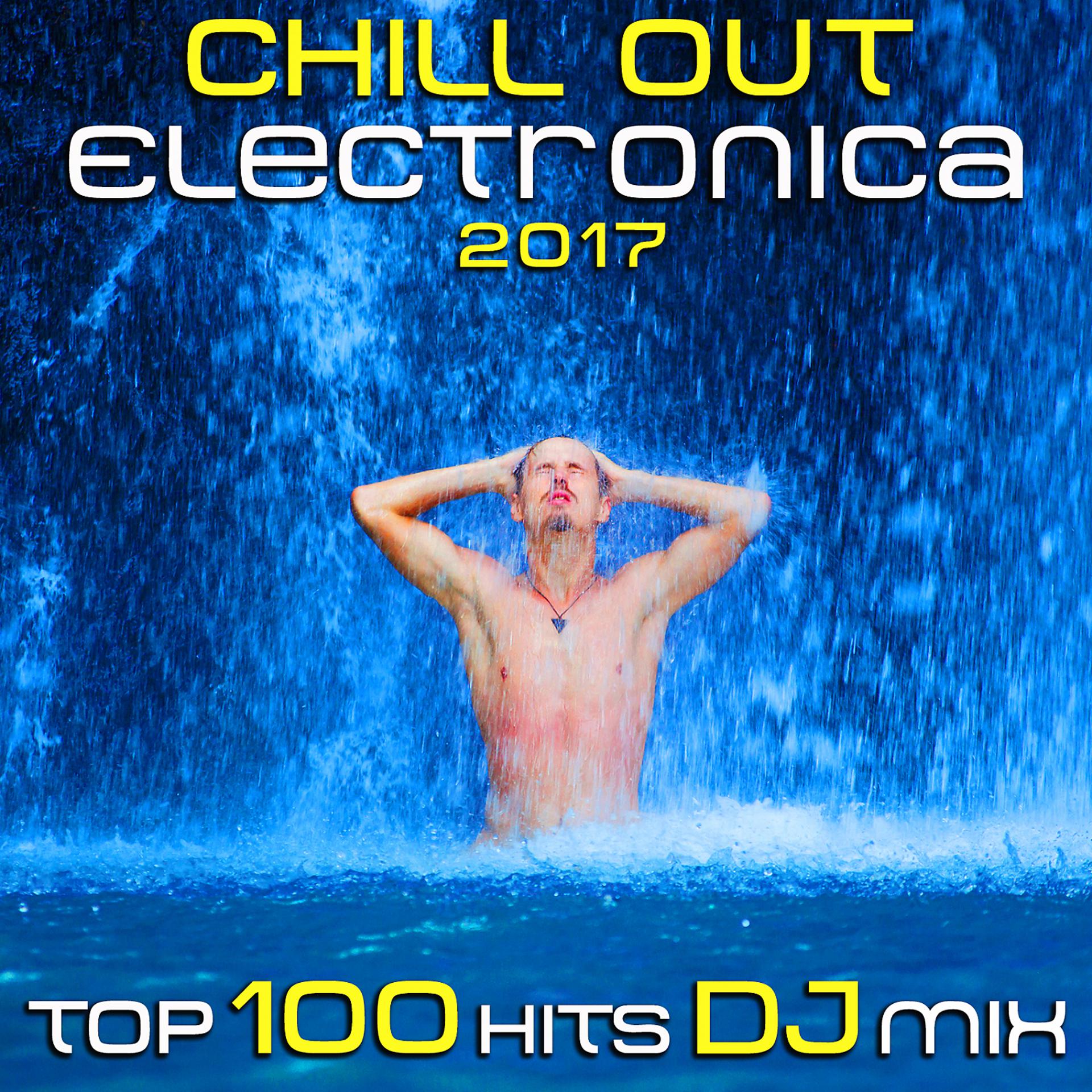 Постер альбома Chill Out Electronica 2017 Top 100 Hits DJ Mix
