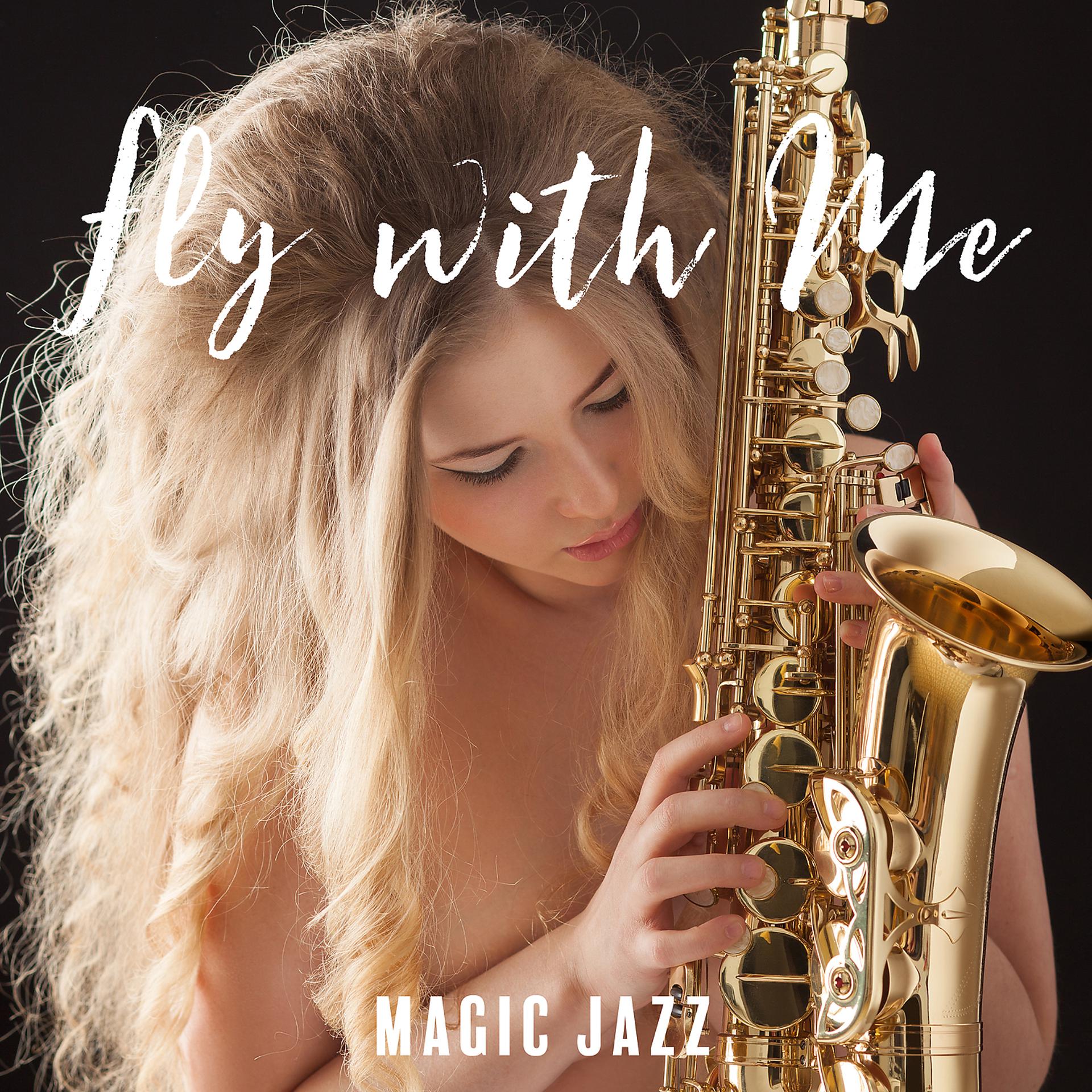 Постер альбома Fly with Me. Magic Jazz for Lovers. Amazing Sensual Music, Falling in Love, Romantic Time