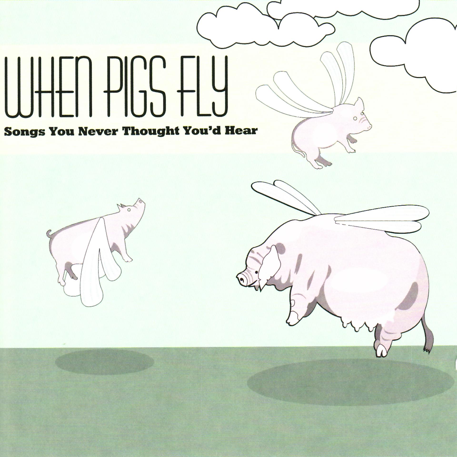Постер альбома When Pigs Fly: Songs You Never Thought You'd Hear