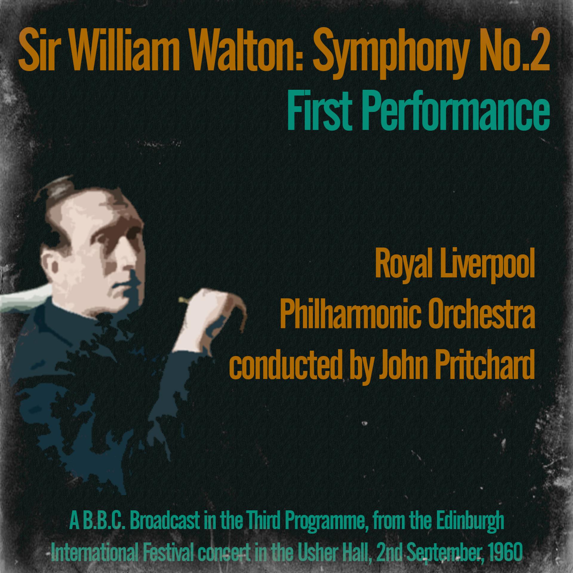 Постер альбома Sir William Walton: Symphony No. 2, First Performance - Royal Liverpool Philharmonic Orchestra Conducted by John Pritchard
