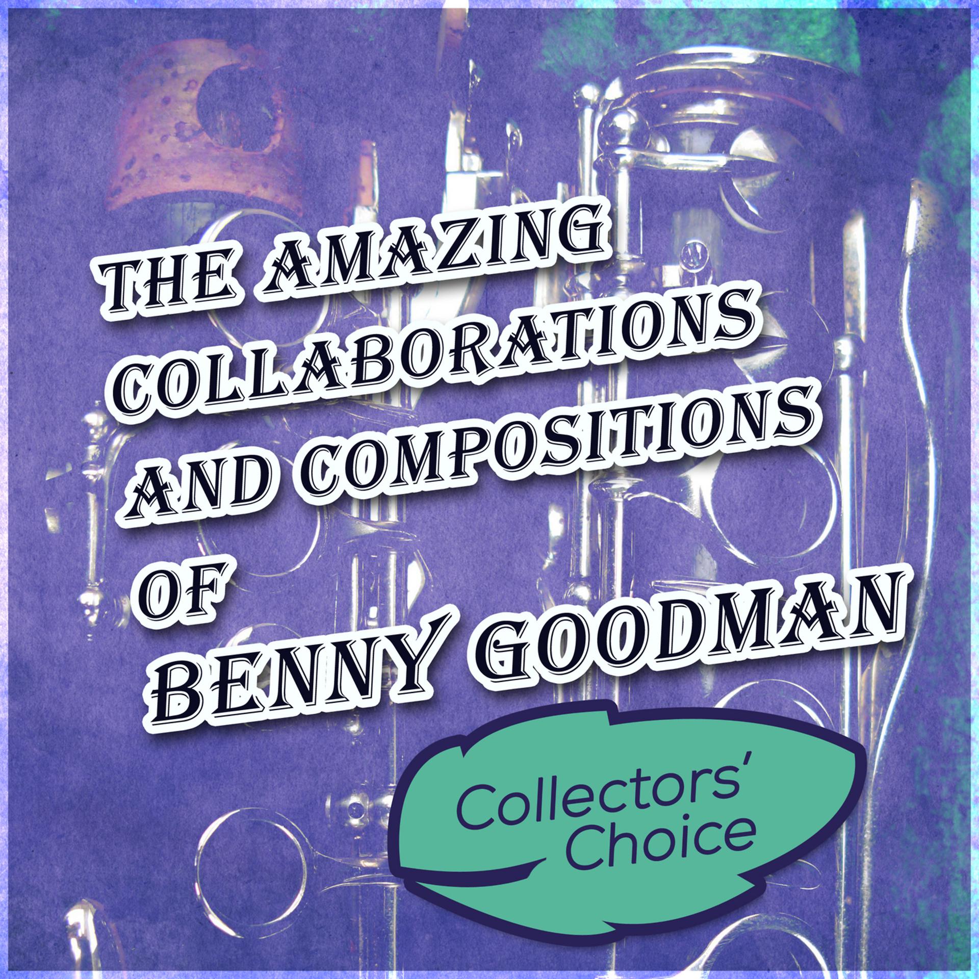 Постер альбома The Amazing Collaborations and Compositions of Benny Goodman: Collectors Choice