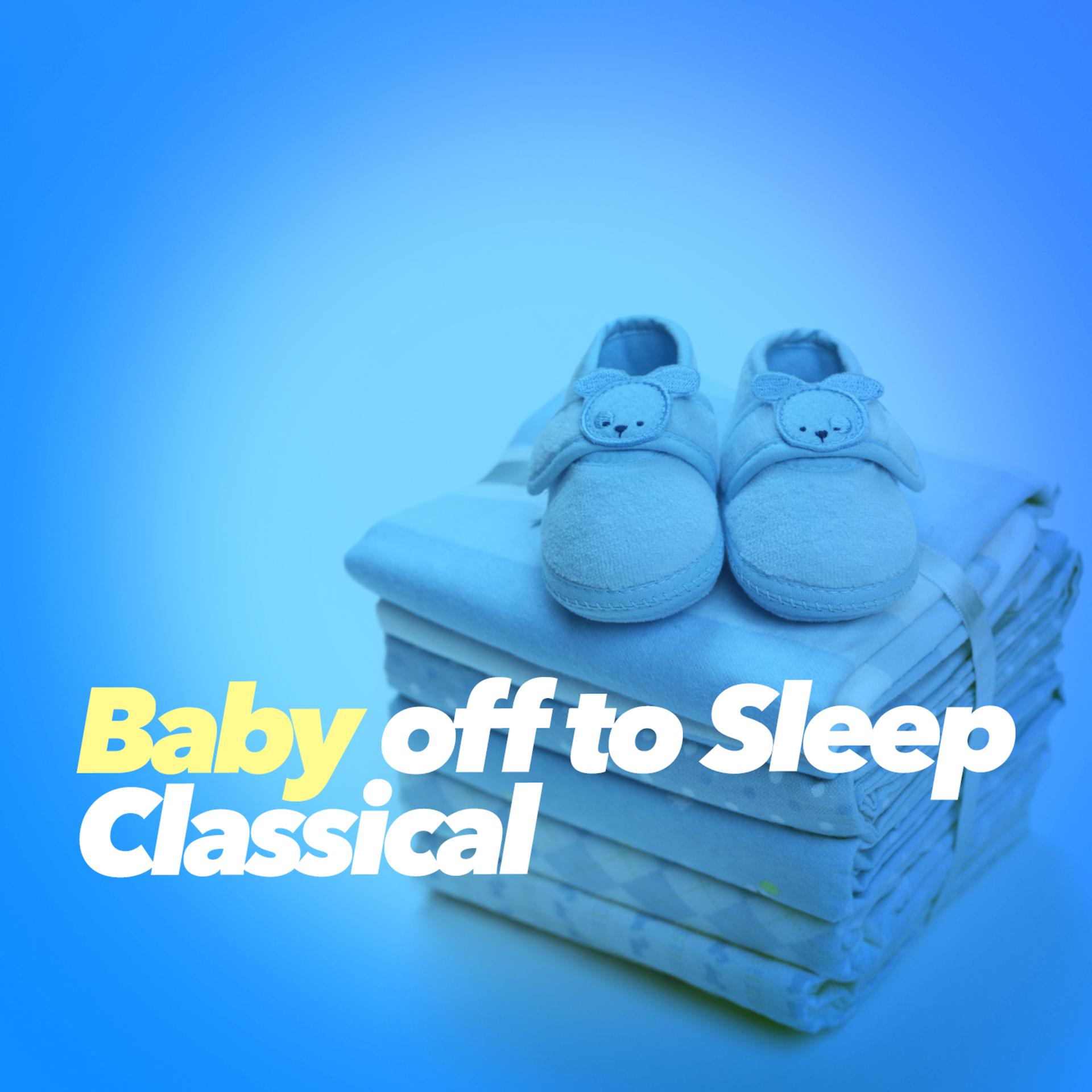 Постер альбома Baby off to Sleep Classical